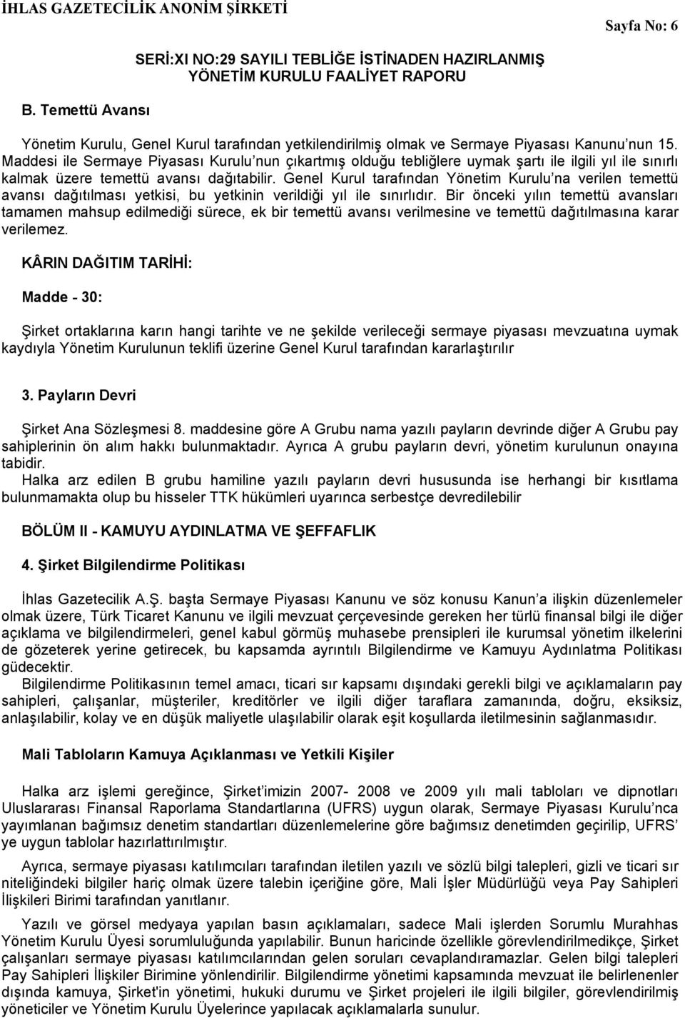 Genel Kurul tarafından Yönetim Kurulu na verilen temettü avansı dağıtılması yetkisi, bu yetkinin verildiği yıl ile sınırlıdır.