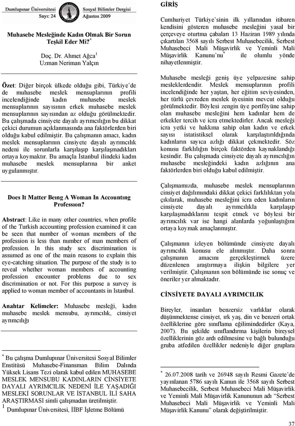 muhasebe meslek mensuplarının sayısından az olduğu görülmektedir. Bu çalışmada cinsiyete dayalı ayrımcılığın bu dikkat çekici durumun açıklanmasında ana faktörlerden biri olduğu kabul edilmiştir.