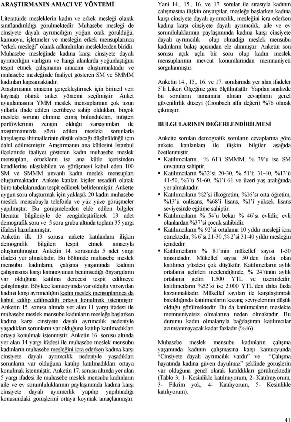 Muhasebe mesleğinde kadına karşı cinsiyete dayalı ayrımcılığın varlığını ve hangi alanlarda yoğunlaştığını tespit etmek çalışmanın amacını oluşturmaktadır ve muhasebe mesleğinde faaliyet gösteren SM