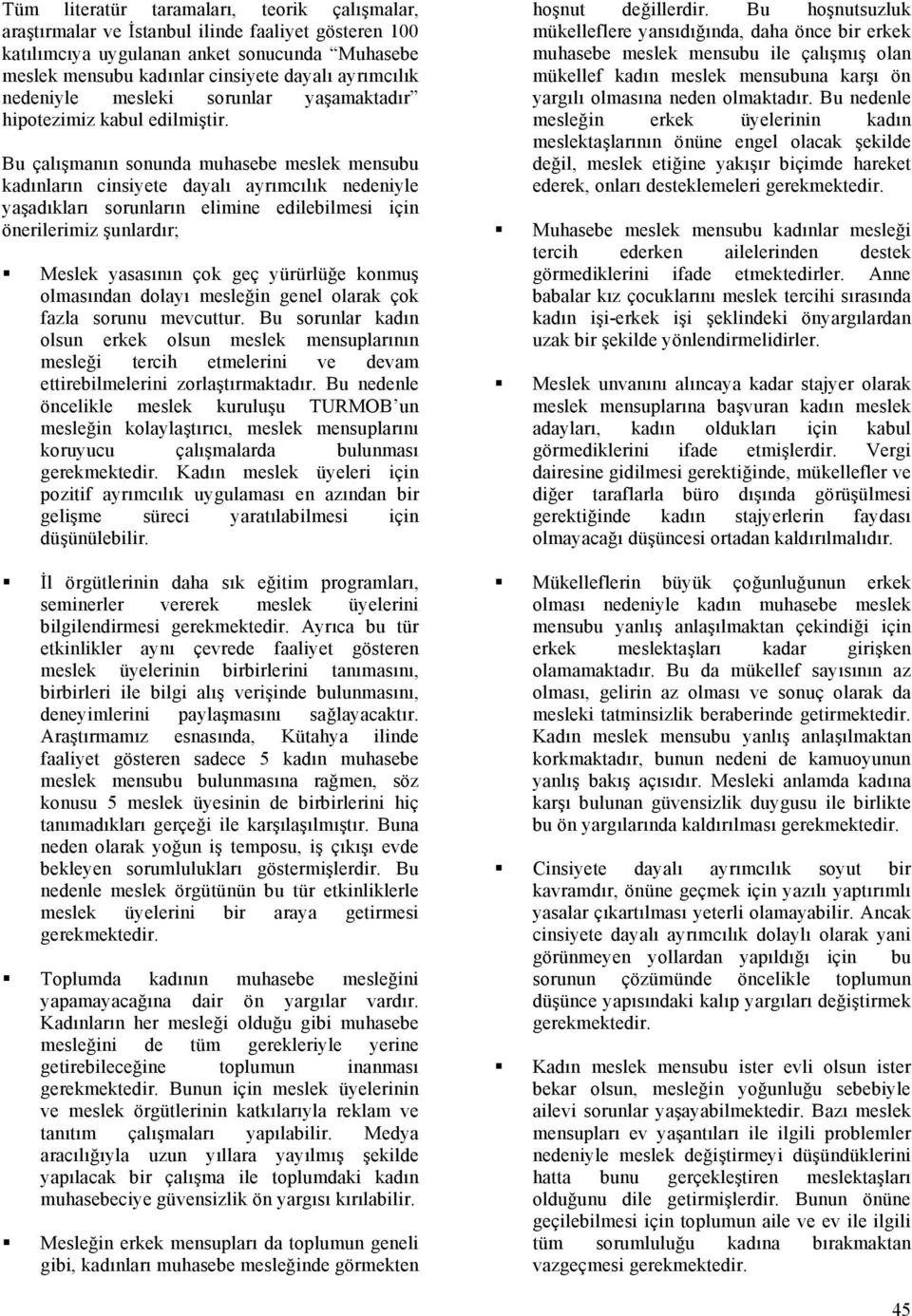 Bu çalışmanın sonunda muhasebe meslek mensubu kadınların cinsiyete dayalı ayrımcılık nedeniyle yaşadıkları sorunların elimine edilebilmesi için önerilerimiz şunlardır; Meslek yasasının çok geç