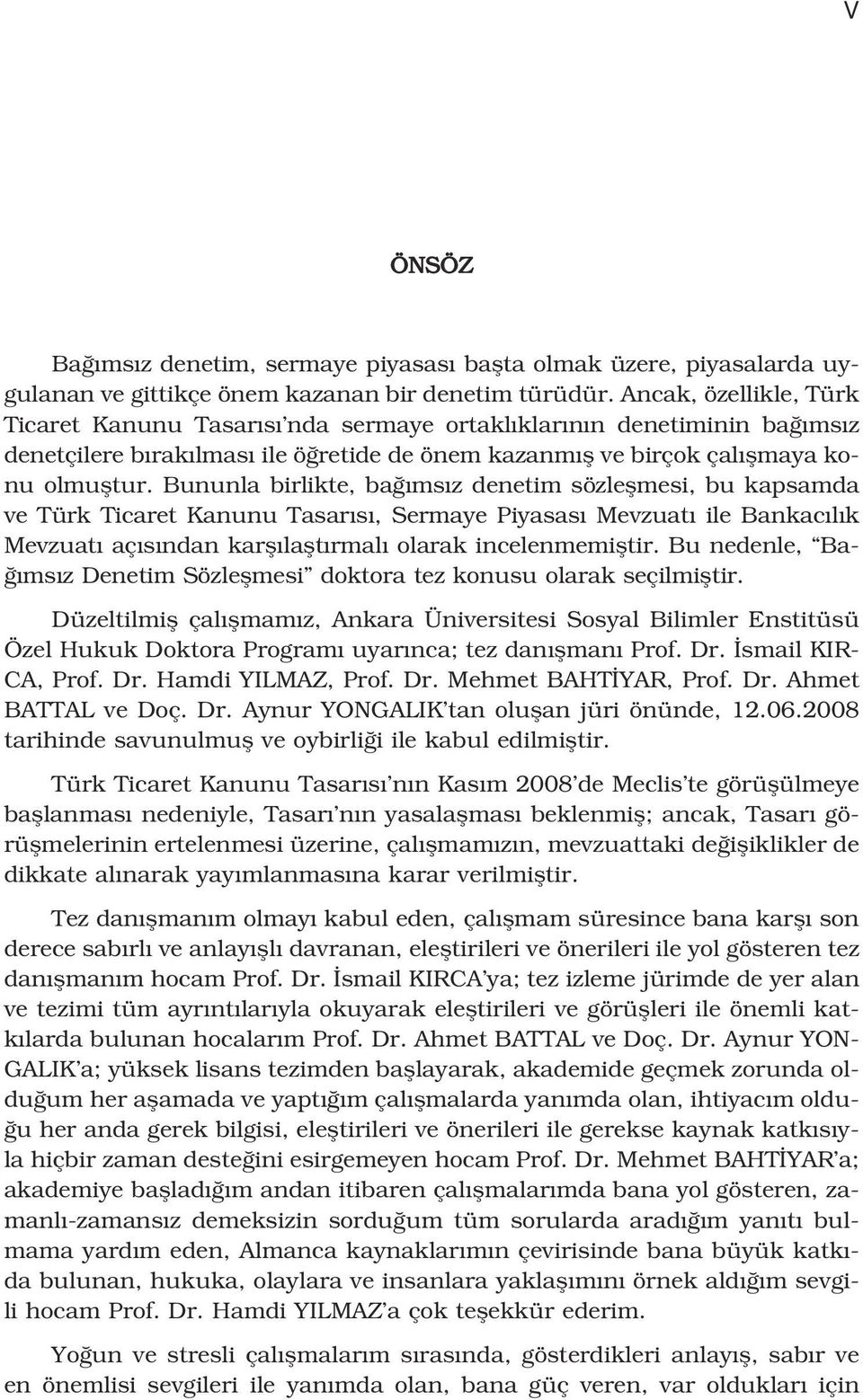 Bununla birlikte, ba ms z denetim sözleflmesi, bu kapsamda ve Türk Ticaret Kanunu Tasar s, Sermaye Piyasas Mevzuat ile Bankac l k Mevzuat aç s ndan karfl laflt rmal olarak incelenmemifltir.