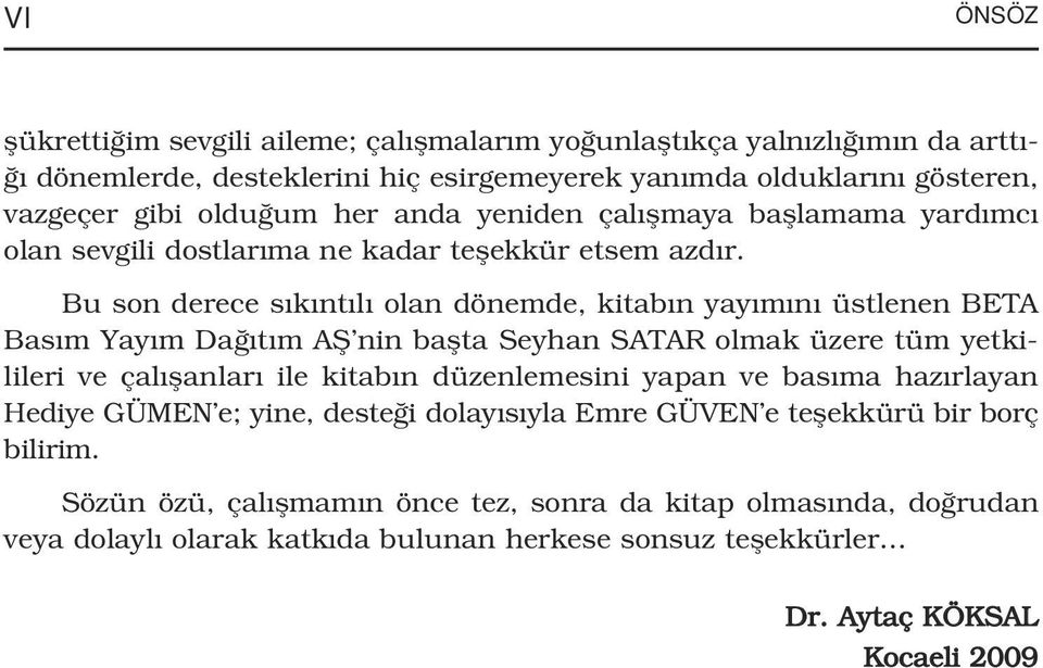 Bu son derece s k nt l olan dönemde, kitab n yay m n üstlenen BETA Bas m Yay m Da t m Afi nin baflta Seyhan SATAR olmak üzere tüm yetkilileri ve çal flanlar ile kitab n düzenlemesini