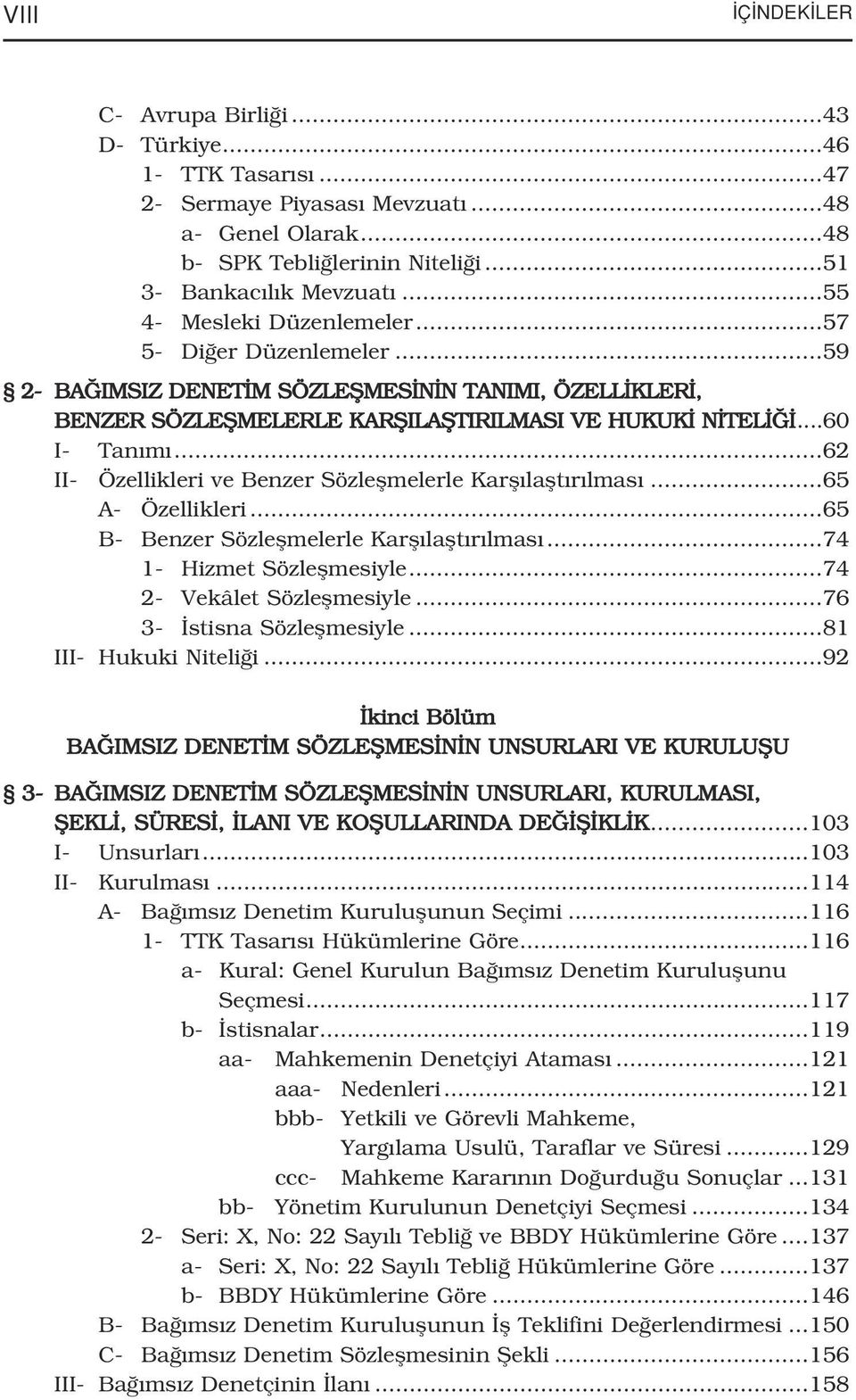 ..62 II- Özellikleri ve Benzer Sözleflmelerle Karfl laflt r lmas...65 A- Özellikleri...65 B- Benzer Sözleflmelerle Karfl laflt r lmas...74 1- Hizmet Sözleflmesiyle...74 2- Vekâlet Sözleflmesiyle.