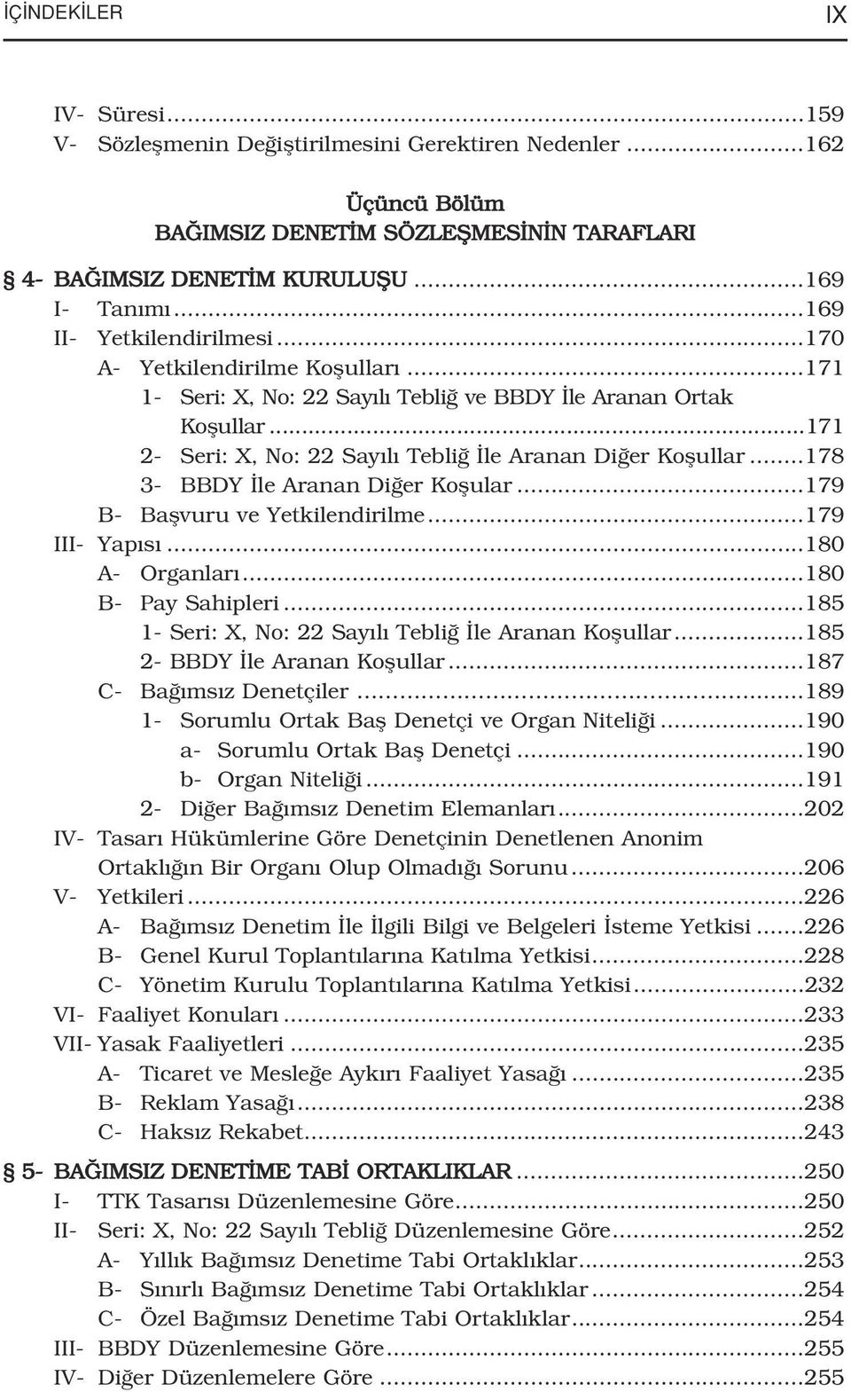 ..178 3- BBDY le Aranan Di er Koflular...179 B- Baflvuru ve Yetkilendirilme...179 III- Yap s...180 A- Organlar...180 B- Pay Sahipleri...185 1- Seri: X, No: 22 Say l Tebli le Aranan Koflullar.