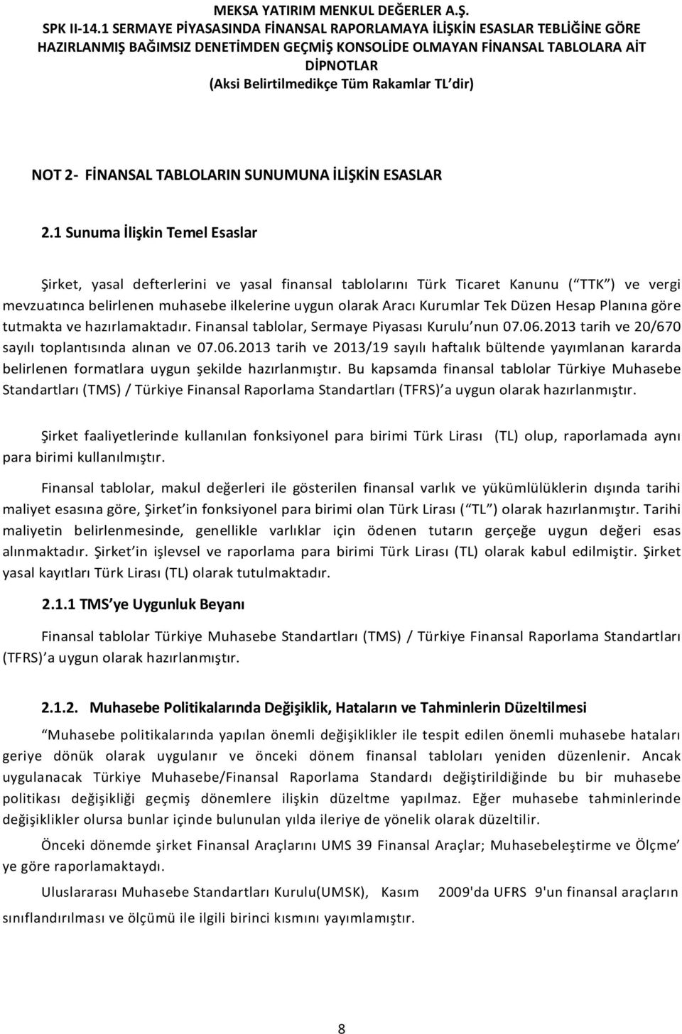 Düzen Hesap Planına göre tutmakta ve hazırlamaktadır. Finansal tablolar, Sermaye Piyasası Kurulu nun 07.06.