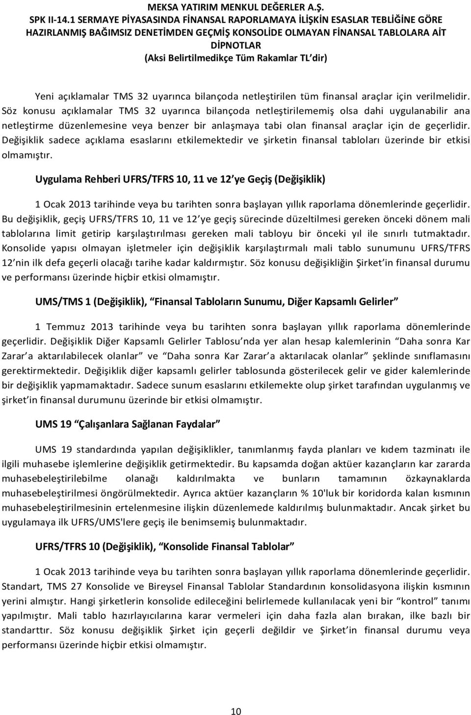 Değişiklik sadece açıklama esaslarını etkilemektedir ve şirketin finansal tabloları üzerinde bir etkisi olmamıştır.