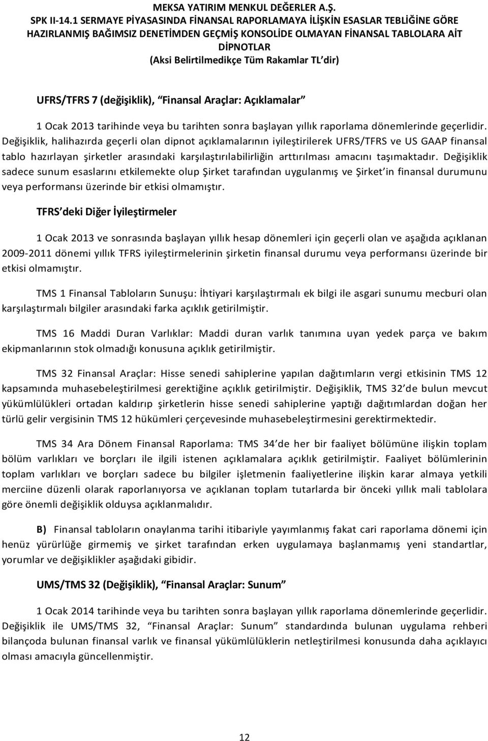 taşımaktadır. Değişiklik sadece sunum esaslarını etkilemekte olup Şirket tarafından uygulanmış ve Şirket in finansal durumunu veya performansı üzerinde bir etkisi olmamıştır.