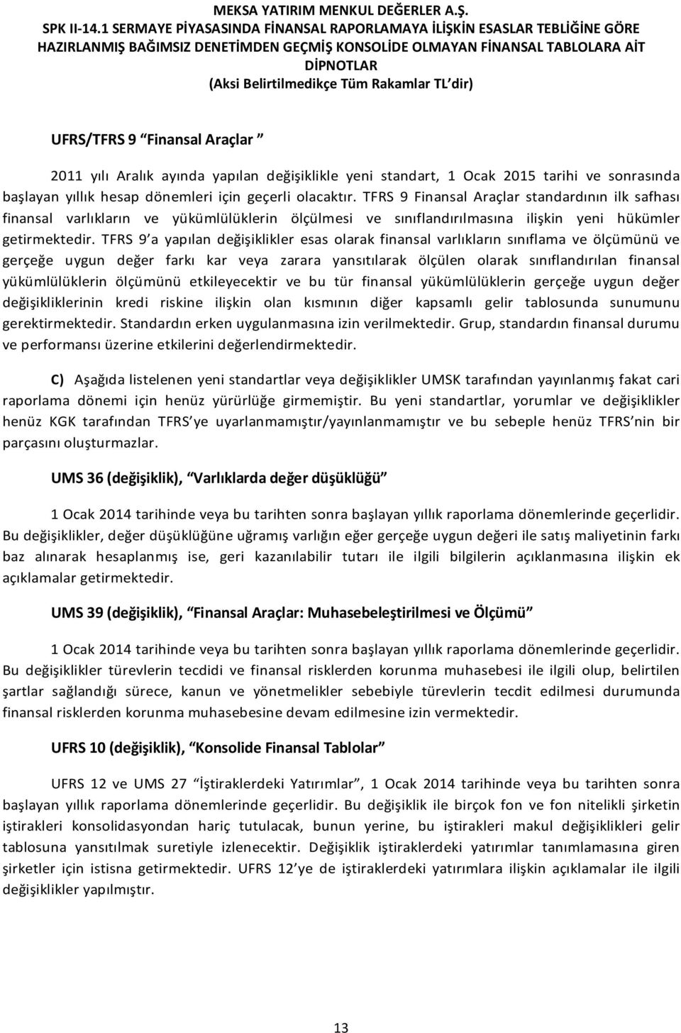 TFRS 9 a yapılan değişiklikler esas olarak finansal varlıkların sınıflama ve ölçümünü ve gerçeğe uygun değer farkı kar veya zarara yansıtılarak ölçülen olarak sınıflandırılan finansal yükümlülüklerin