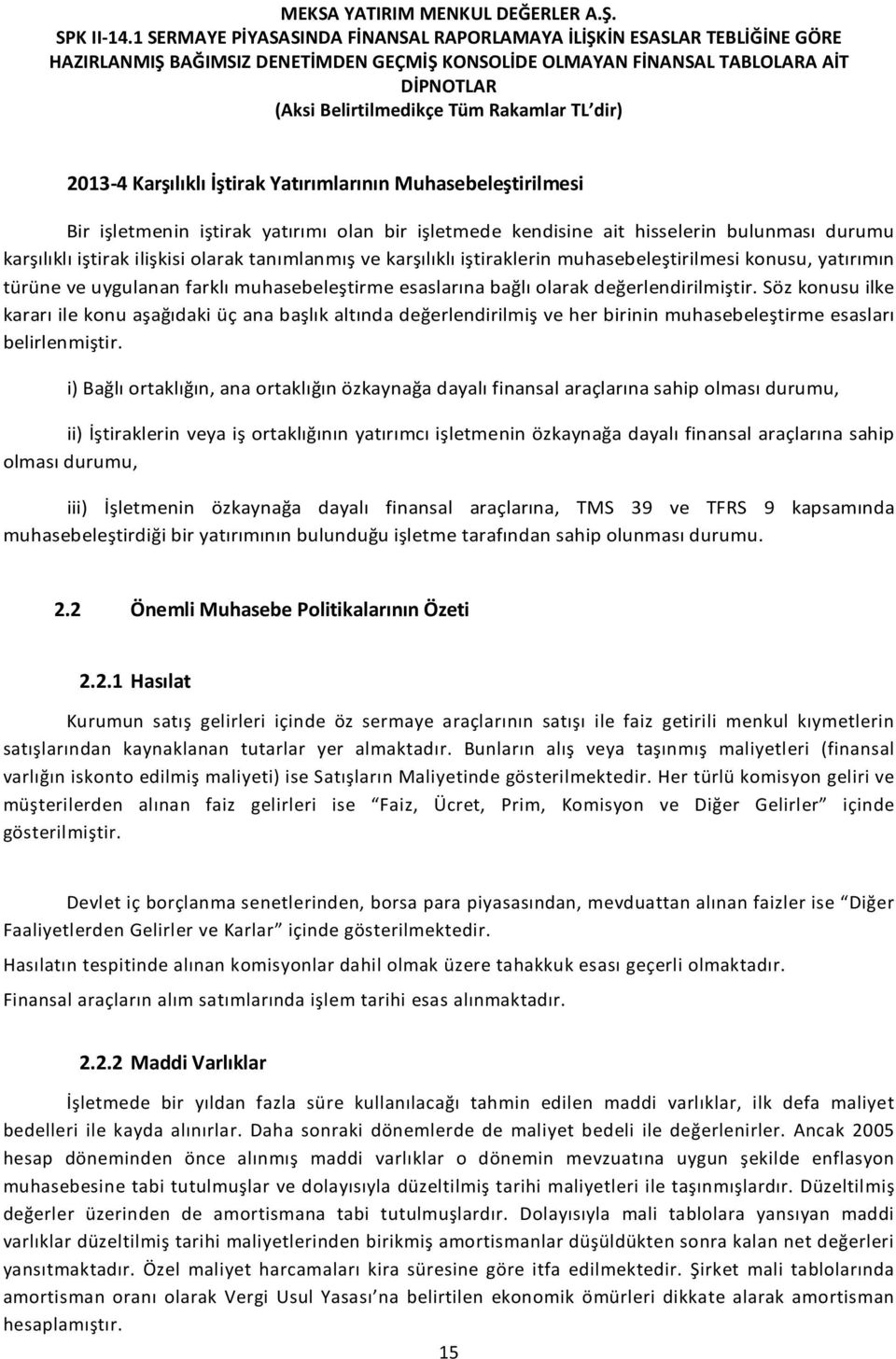 Söz konusu ilke kararı ile konu aşağıdaki üç ana başlık altında değerlendirilmiş ve her birinin muhasebeleştirme esasları belirlenmiştir.