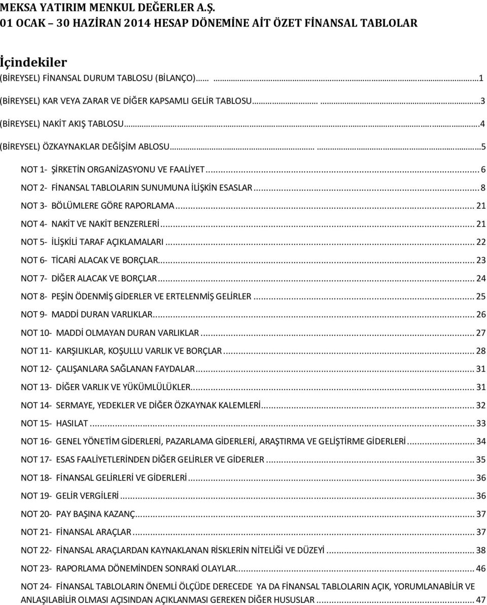 .. 8 NOT 3- BÖLÜMLERE GÖRE RAPORLAMA... 21 NOT 4- NAKİT VE NAKİT BENZERLERİ... 21 NOT 5- İLİŞKİLİ TARAF AÇIKLAMALARI... 22 NOT 6- TİCARİ ALACAK VE BORÇLAR... 23 NOT 7- DİĞER ALACAK VE BORÇLAR.