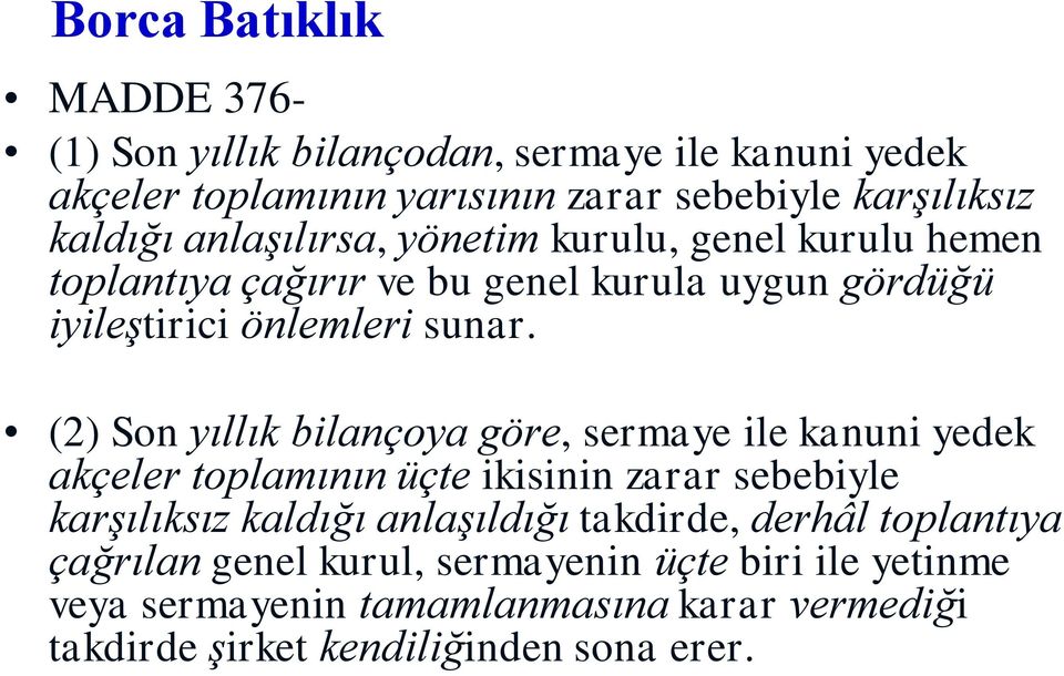 (2) Son yıllık bilançoya göre, sermaye ile kanuni yedek akçeler toplamının üçte ikisinin zarar sebebiyle karşılıksız kaldığı anlaşıldığı