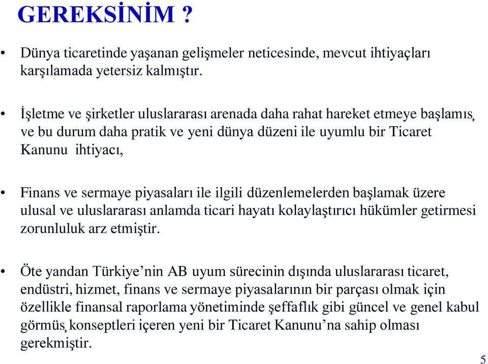 piyasaları ile ilgili düzenlemelerden bas lamak üzere ulusal ve uluslararası anlamda ticari hayatı kolaylas tırıcı hükümler getirmesi zorunluluk arz etmis tir.