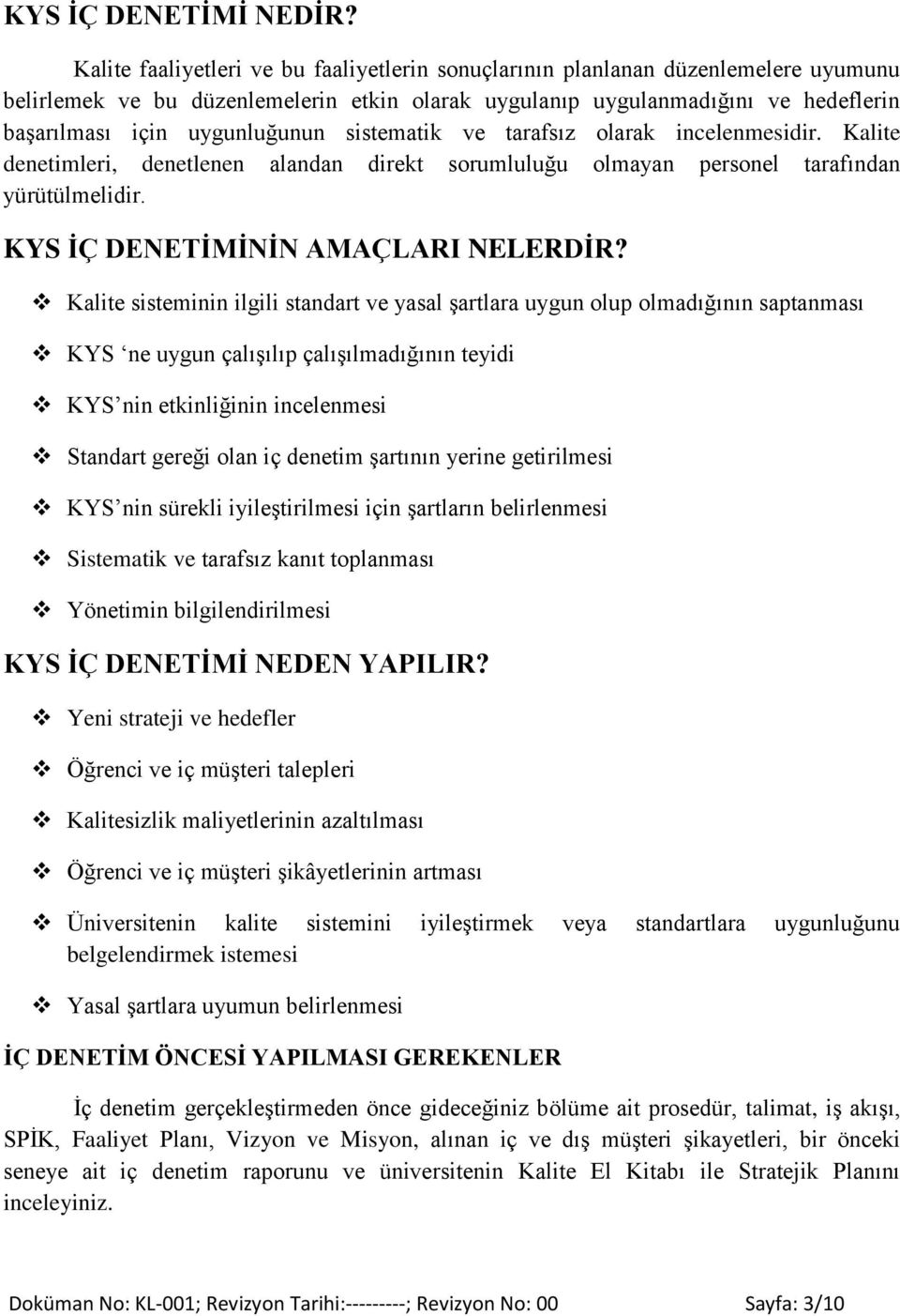 sistematik ve tarafsız olarak incelenmesidir. Kalite denetimleri, denetlenen alandan direkt sorumluluğu olmayan personel tarafından yürütülmelidir. KYS ĠÇ DENETĠMĠNĠN AMAÇLARI NELERDĠR?