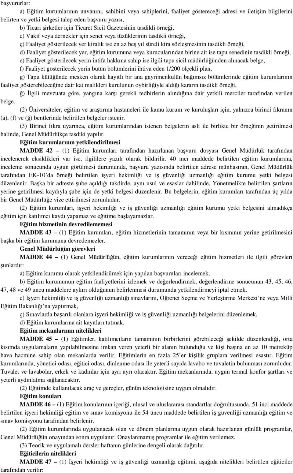 tasdikli örneği, d) Faaliyet gösterilecek yer, eğitim kurumuna veya kurucularından birine ait ise tapu senedinin tasdikli örneği, e) Faaliyet gösterilecek yerin intifa hakkına sahip ise ilgili tapu