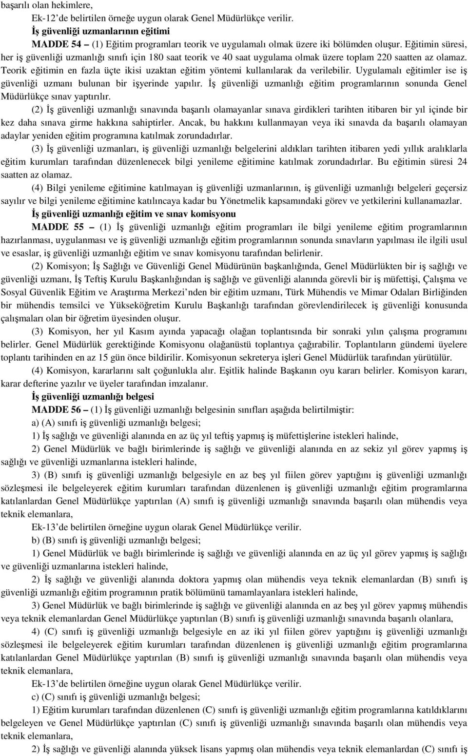 Eğitimin süresi, her iş güvenliği uzmanlığı sınıfı için 180 saat teorik ve 40 saat uygulama olmak üzere toplam 220 saatten az olamaz.