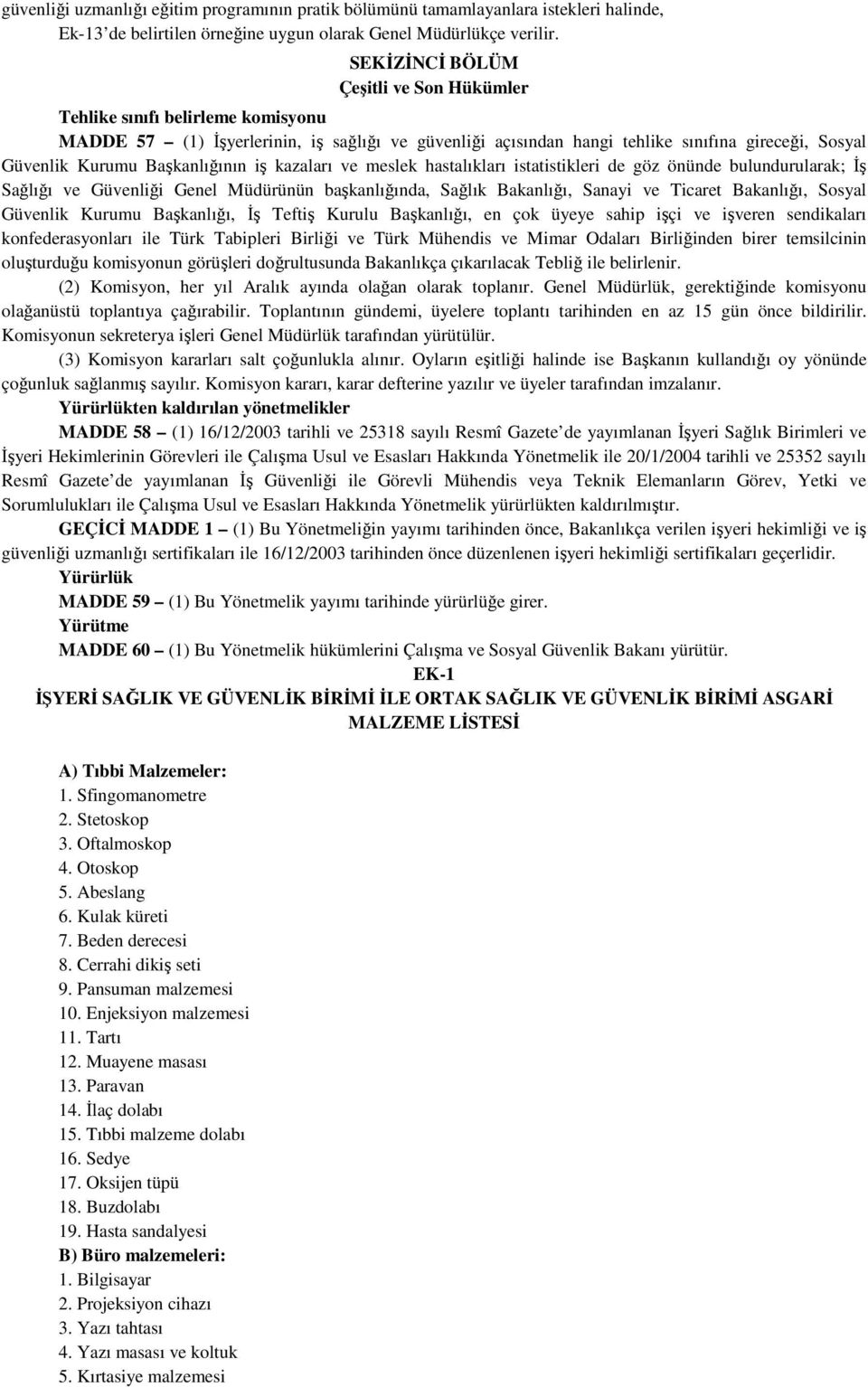 Başkanlığının iş kazaları ve meslek hastalıkları istatistikleri de göz önünde bulundurularak; Đş Sağlığı ve Güvenliği Genel Müdürünün başkanlığında, Sağlık Bakanlığı, Sanayi ve Ticaret Bakanlığı,