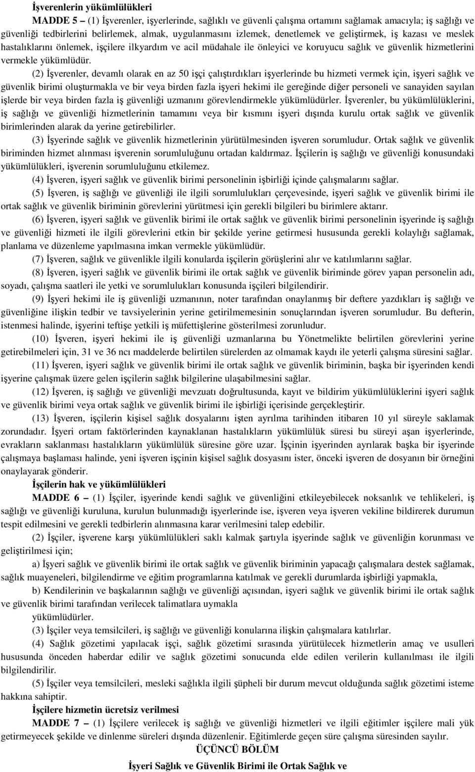 (2) Đşverenler, devamlı olarak en az 50 işçi çalıştırdıkları işyerlerinde bu hizmeti vermek için, işyeri sağlık ve güvenlik birimi oluşturmakla ve bir veya birden fazla işyeri hekimi ile gereğinde