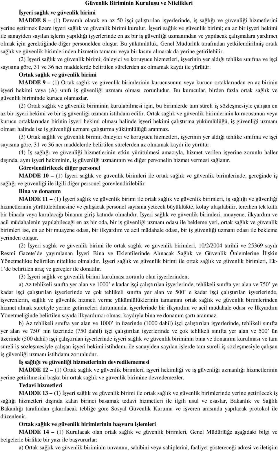 Đşyeri sağlık ve güvenlik birimi; en az bir işyeri hekimi ile sanayiden sayılan işlerin yapıldığı işyerlerinde en az bir iş güvenliği uzmanından ve yapılacak çalışmalara yardımcı olmak için