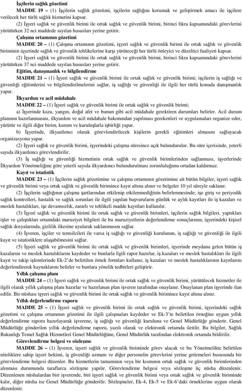 Çalışma ortamının gözetimi MADDE 20 (1) Çalışma ortamının gözetimi, işyeri sağlık ve güvenlik birimi ile ortak sağlık ve güvenlik biriminin işyerinde sağlık ve güvenlik tehlikelerine karşı yürüteceği