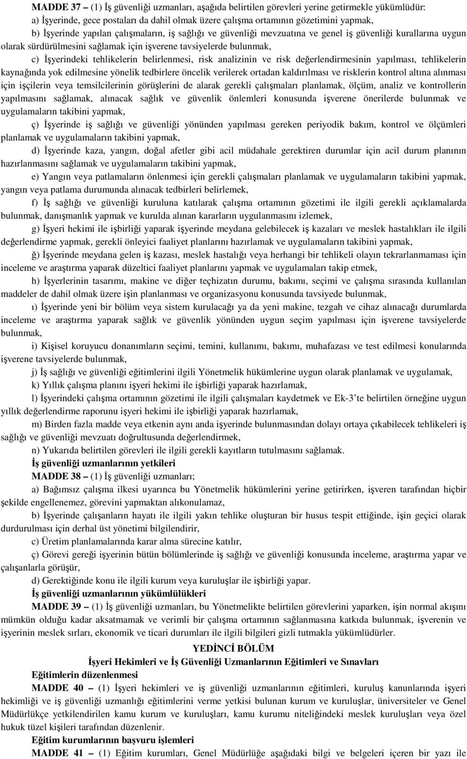 belirlenmesi, risk analizinin ve risk değerlendirmesinin yapılması, tehlikelerin kaynağında yok edilmesine yönelik tedbirlere öncelik verilerek ortadan kaldırılması ve risklerin kontrol altına