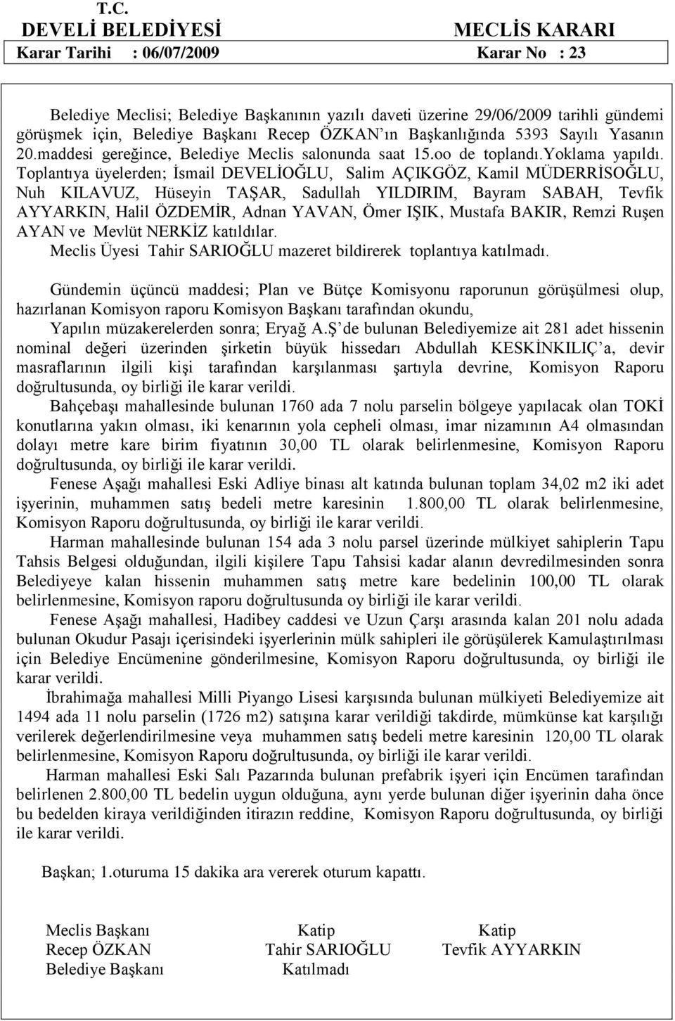 Gündemin üçüncü maddesi; Plan ve Bütçe Komisyonu raporunun görüşülmesi olup, hazırlanan Komisyon raporu Komisyon Başkanı tarafından okundu, Yapılın müzakerelerden sonra; Eryağ A.