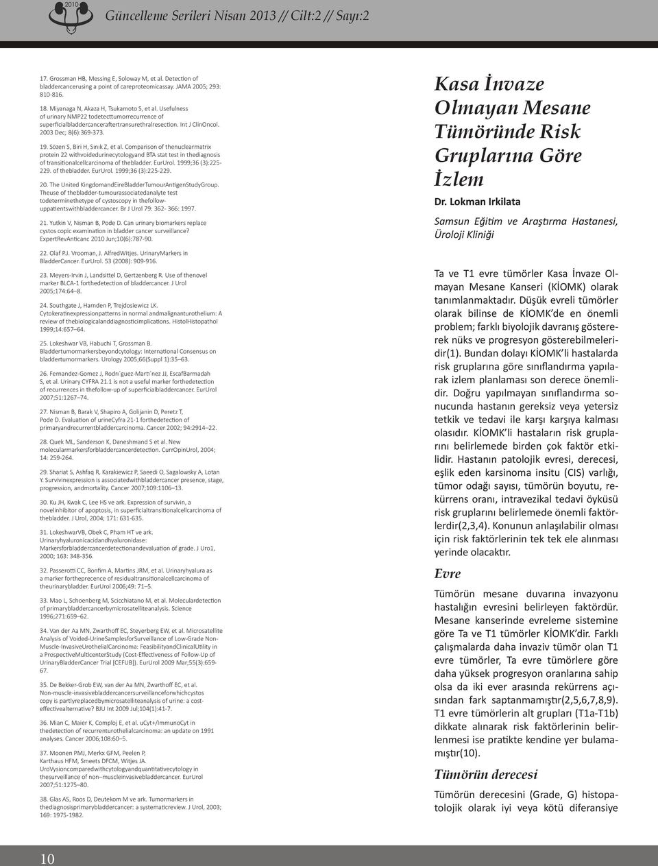 Sözen S, Biri H, Sınık Z, et al. Comparison of thenuclearmatrix protein 22 withvoidedurinecytologyand BTA stat test in thediagnosis of transitionalcellcarcinoma of thebladder. EurUrol.