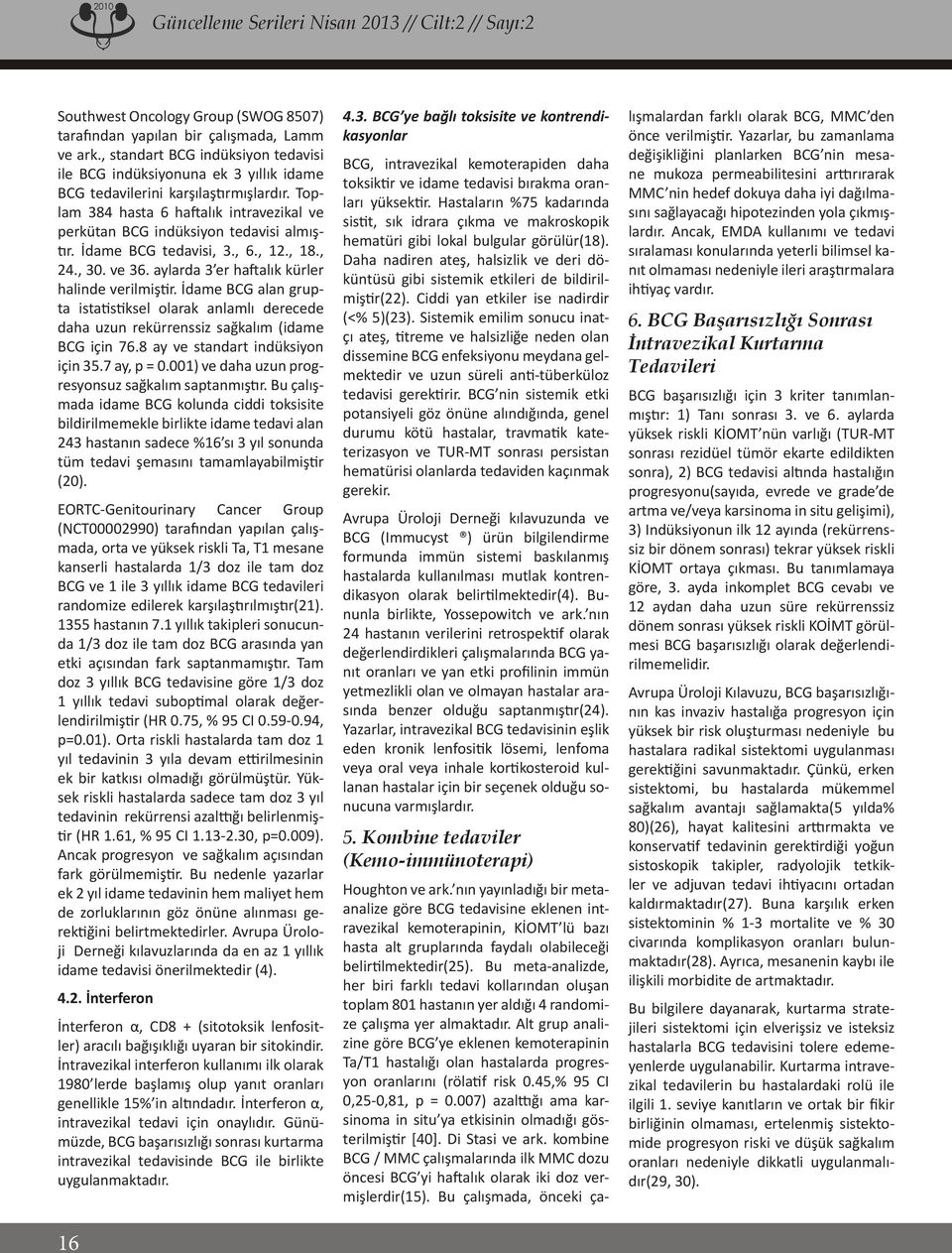 İdame BCG tedavisi, 3., 6., 12., 18., 24., 30. ve 36. aylarda 3 er haftalık kürler halinde verilmiştir.