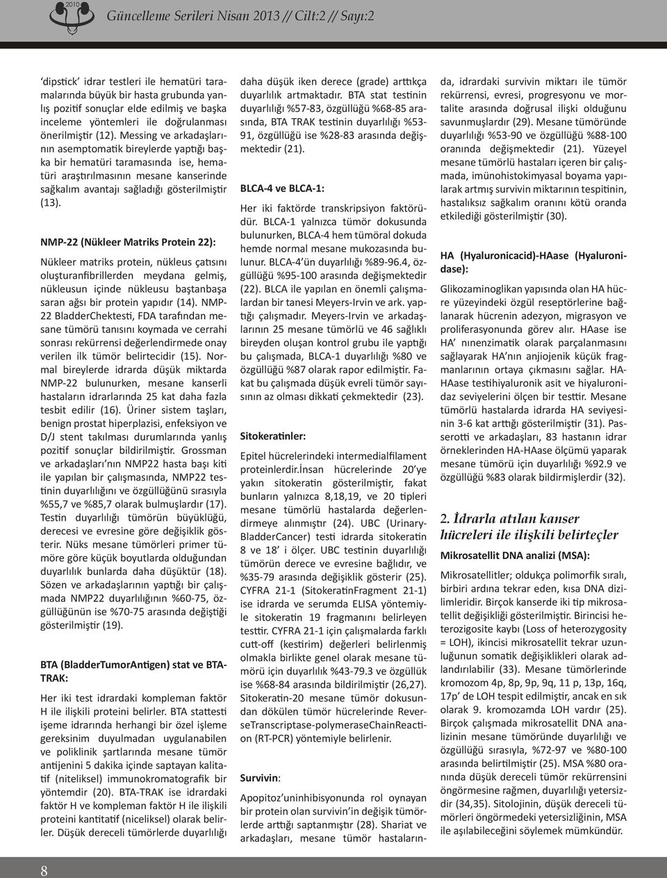 Messing ve arkadaşlarının asemptomatik bireylerde yaptığı başka bir hematüri taramasında ise, hematüri araştırılmasının mesane kanserinde sağkalım avantajı sağladığı gösterilmiştir (13).