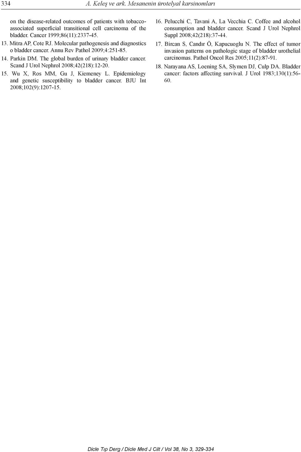 Scand J Urol Nephrol 2008;42(218):12-20. 15. Wu X, Ros MM, Gu J, Kiemeney L. Epidemiology and genetic susceptibility to bladder cancer. BJU Int 2008;102(9):1207-15. 16.