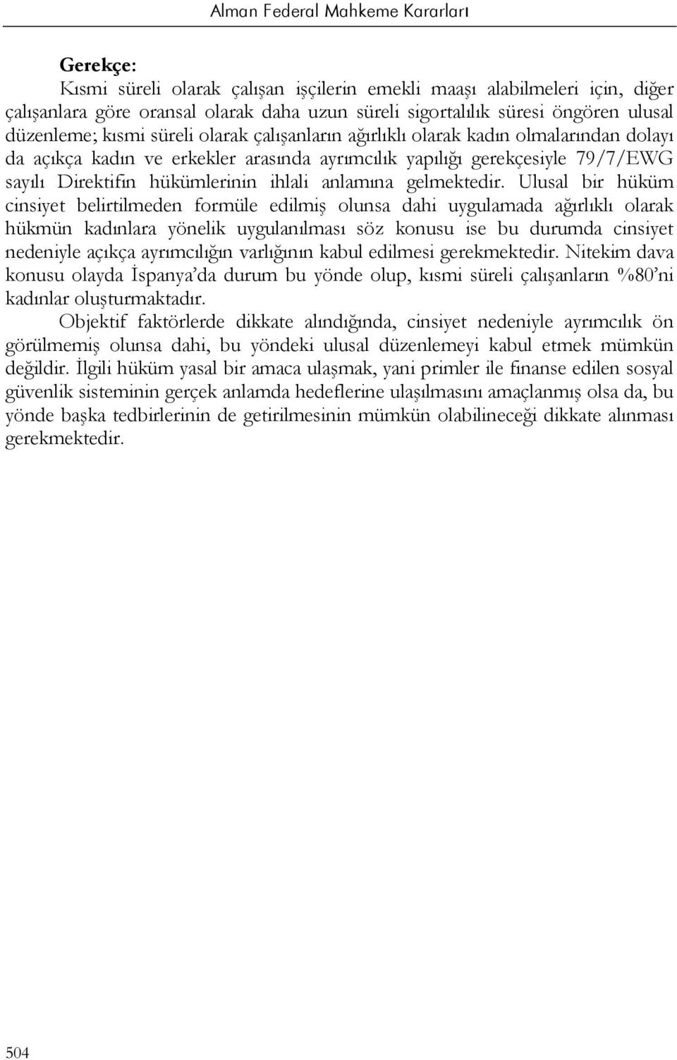 Ulusal bir hüküm cinsiyet belirtilmeden formüle edilmiş olunsa dahi uygulamada ağırlıklı olarak hükmün kadınlara yönelik uygulanılması söz konusu ise bu durumda cinsiyet nedeniyle açıkça ayrımcılığın