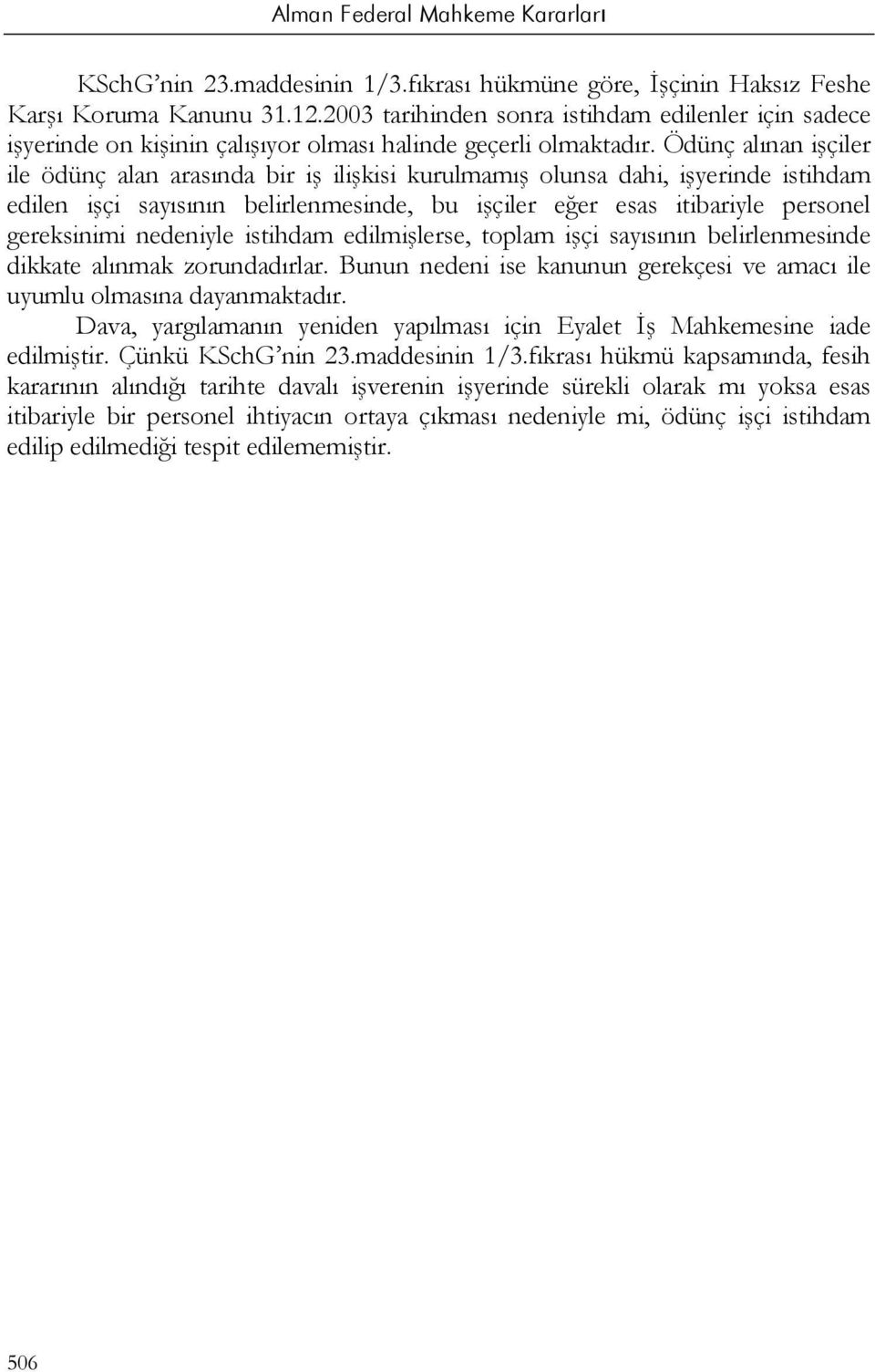 Ödünç alınan işçiler ile ödünç alan arasında bir iş ilişkisi kurulmamış olunsa dahi, işyerinde istihdam edilen işçi sayısının belirlenmesinde, bu işçiler eğer esas itibariyle personel gereksinimi