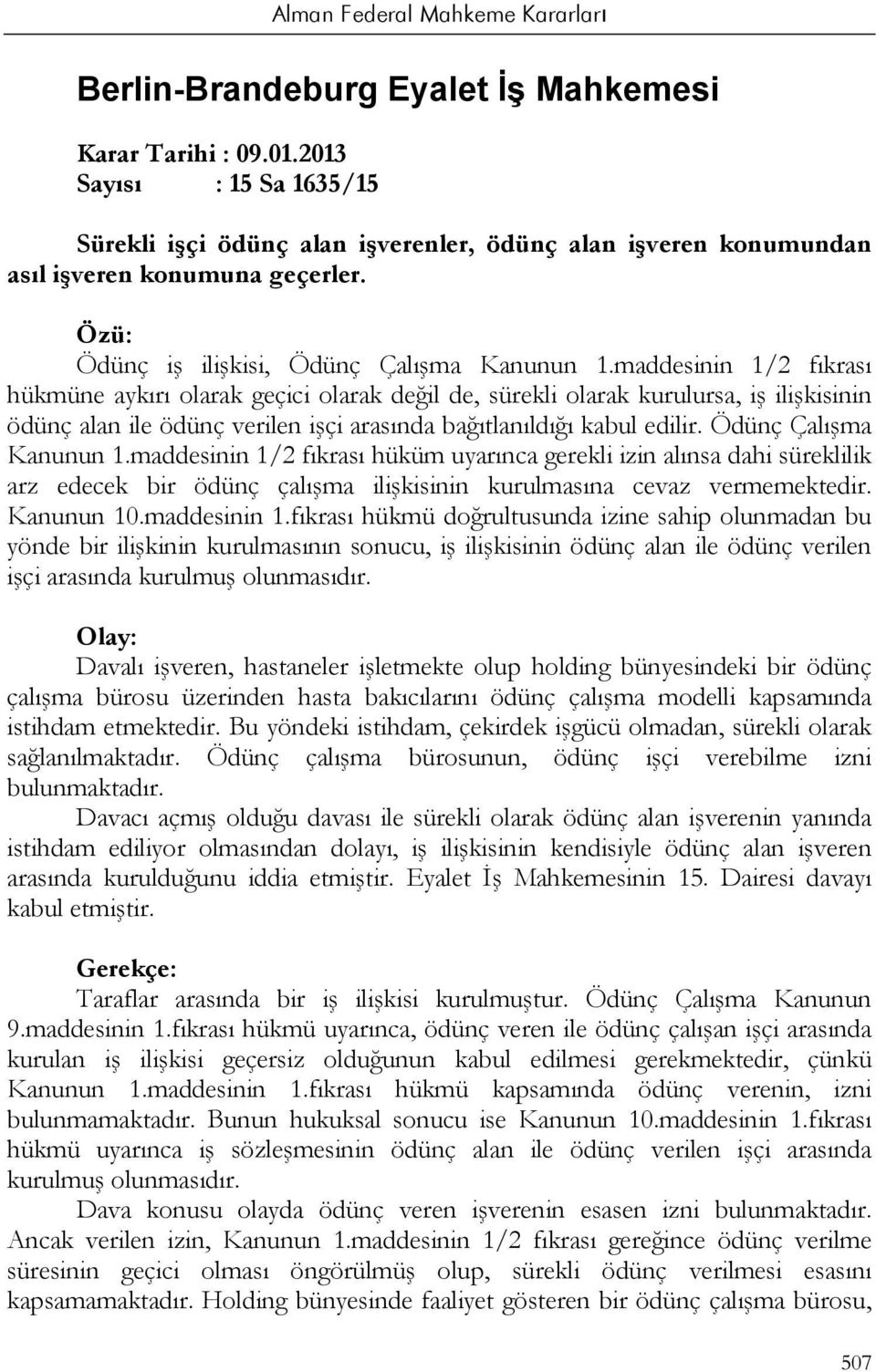 maddesinin 1/2 fıkrası hükmüne aykırı olarak geçici olarak değil de, sürekli olarak kurulursa, iş ilişkisinin ödünç alan ile ödünç verilen işçi arasında bağıtlanıldığı kabul edilir.