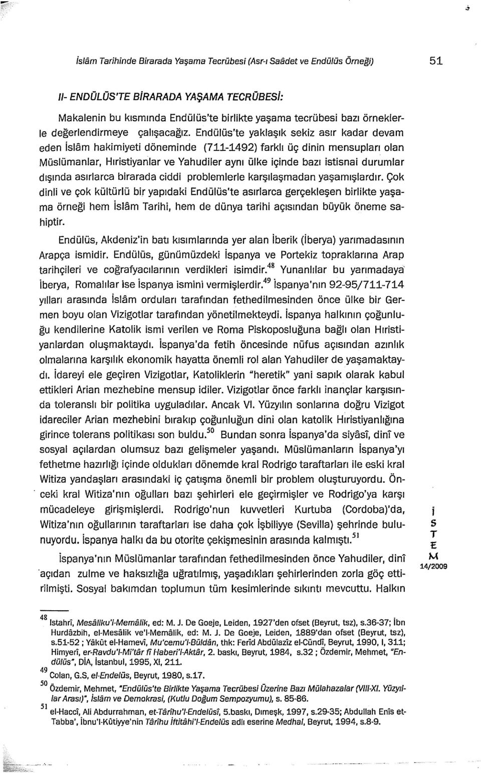 problemlerle karşılaşmadan yaşamışlardır. Çok dn l ve çok kültürlü br yapıdak ndülü'te aırlarca gerçekleşen brlkte yaşama örneğ hem lam arh, hem de dünya tarh açıından büyük öneme ahptr.