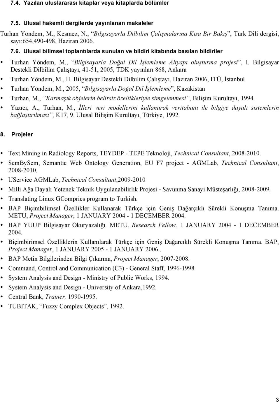 , Bilgisayarla Doğal Dil İşlemleme Altyapı oluşturma projesi, I. Bilgisayar Destekli Dilbilim Çalıştayı, 41-51, 2005, TDK yayınları 868, Ankara Turhan Yöndem, M., II.