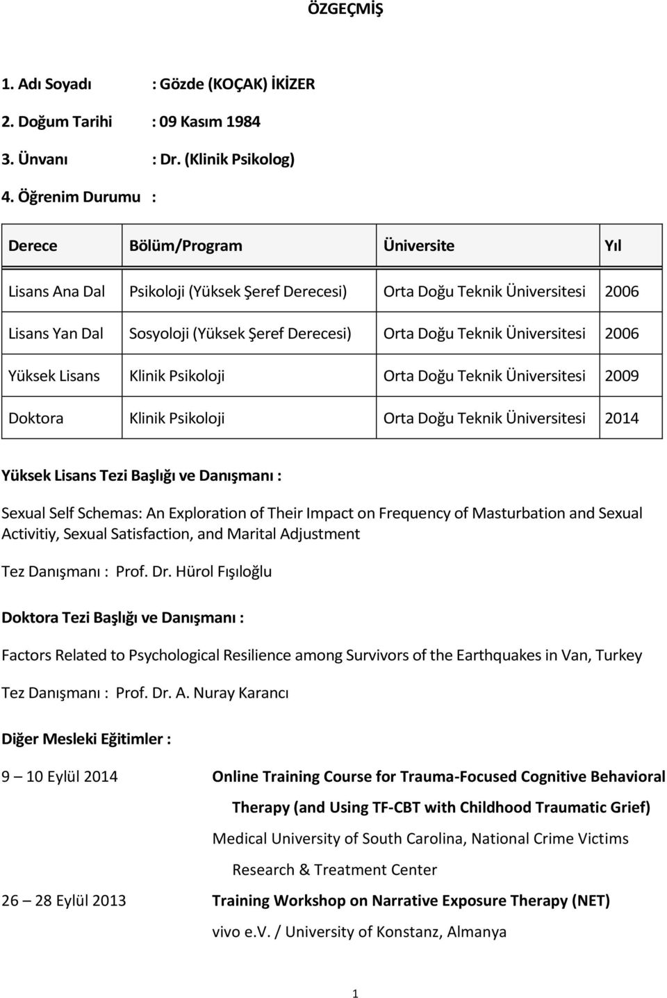 Teknik Üniversitesi 2006 Yüksek Lisans Klinik Psikoloji Orta Doğu Teknik Üniversitesi 2009 Doktora Klinik Psikoloji Orta Doğu Teknik Üniversitesi 2014 Yüksek Lisans Tezi Başlığı ve Danışmanı : Sexual