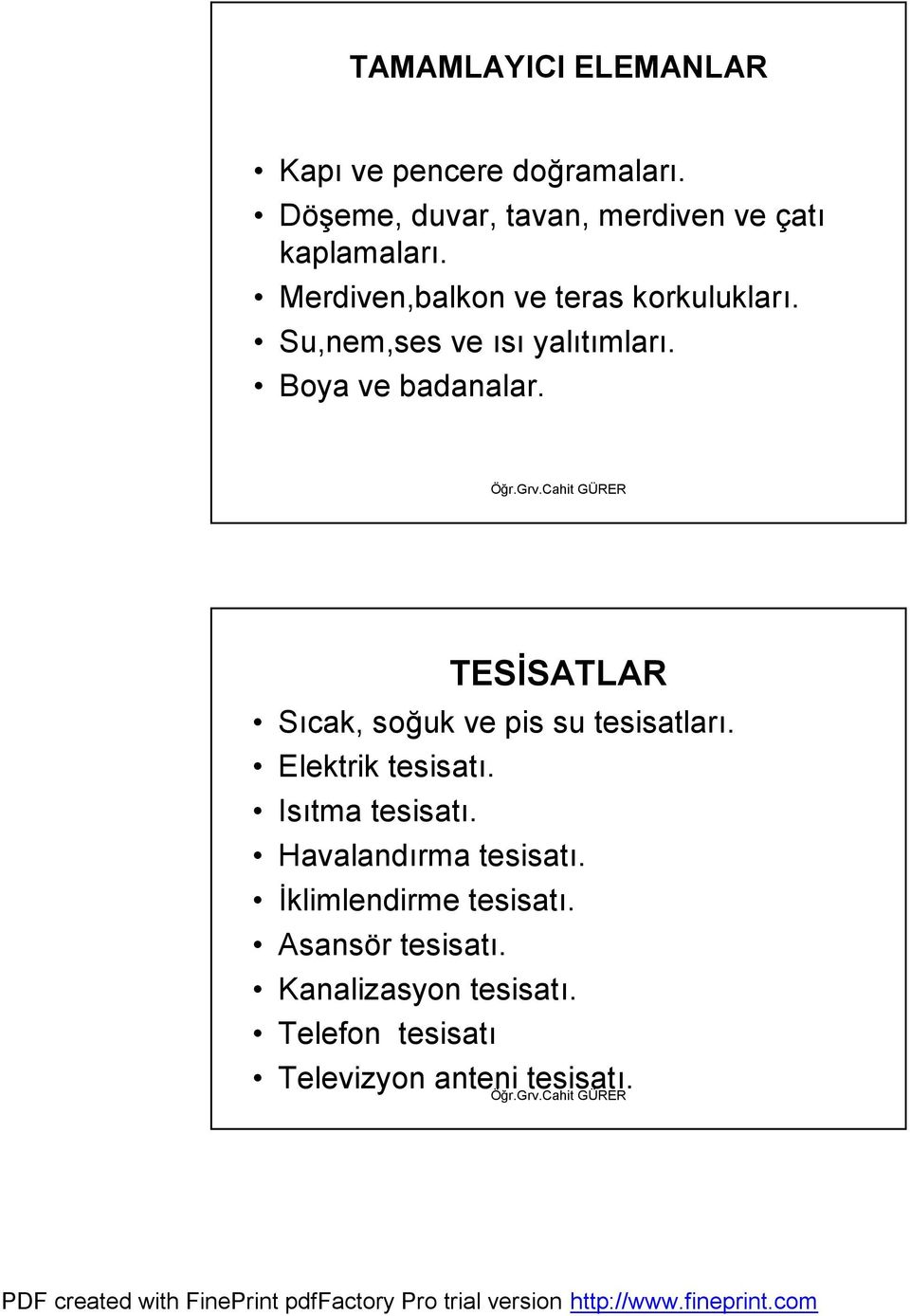 TESİSATLAR Sıcak, soğuk ve pis su tesisatları. Elektrik tesisatı. Isıtma tesisatı.