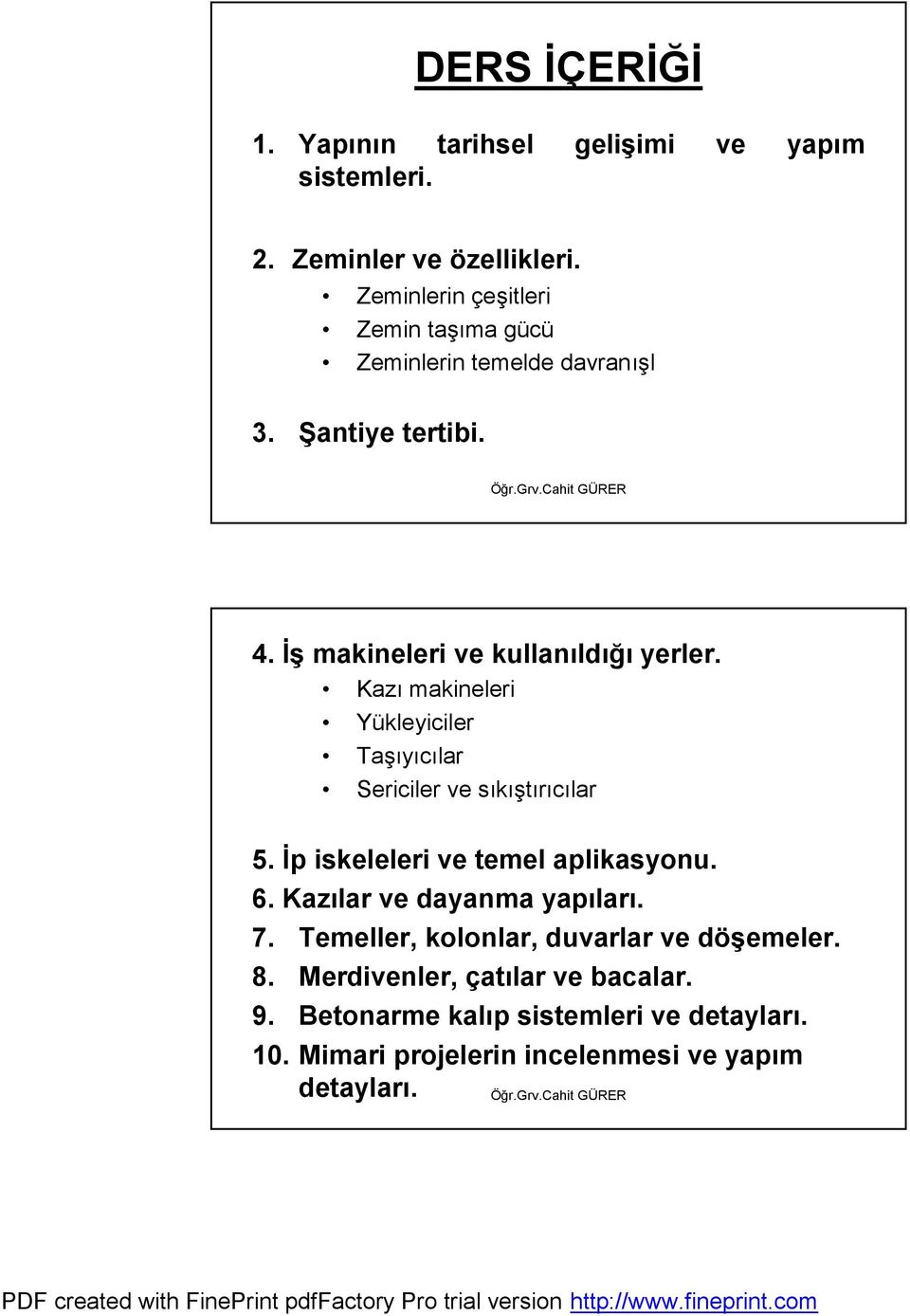 Kazı makineleri Yükleyiciler Taşıyıcılar Sericiler ve sıkıştırıcılar 5. İp iskeleleri ve temel aplikasyonu. 6.