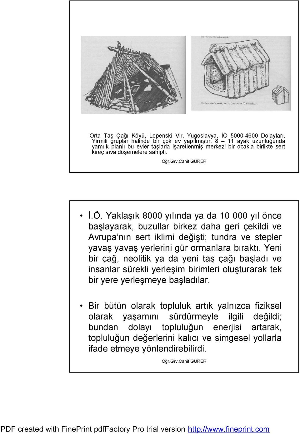 Yaklaşık 8000 yılında ya da 10 000 yıl önce başlayarak, buzullar birkez daha geri çekildi ve Avrupa nın sert iklimi değişti; tundra ve stepler yavaş yavaş yerlerini gür ormanlara bıraktı.