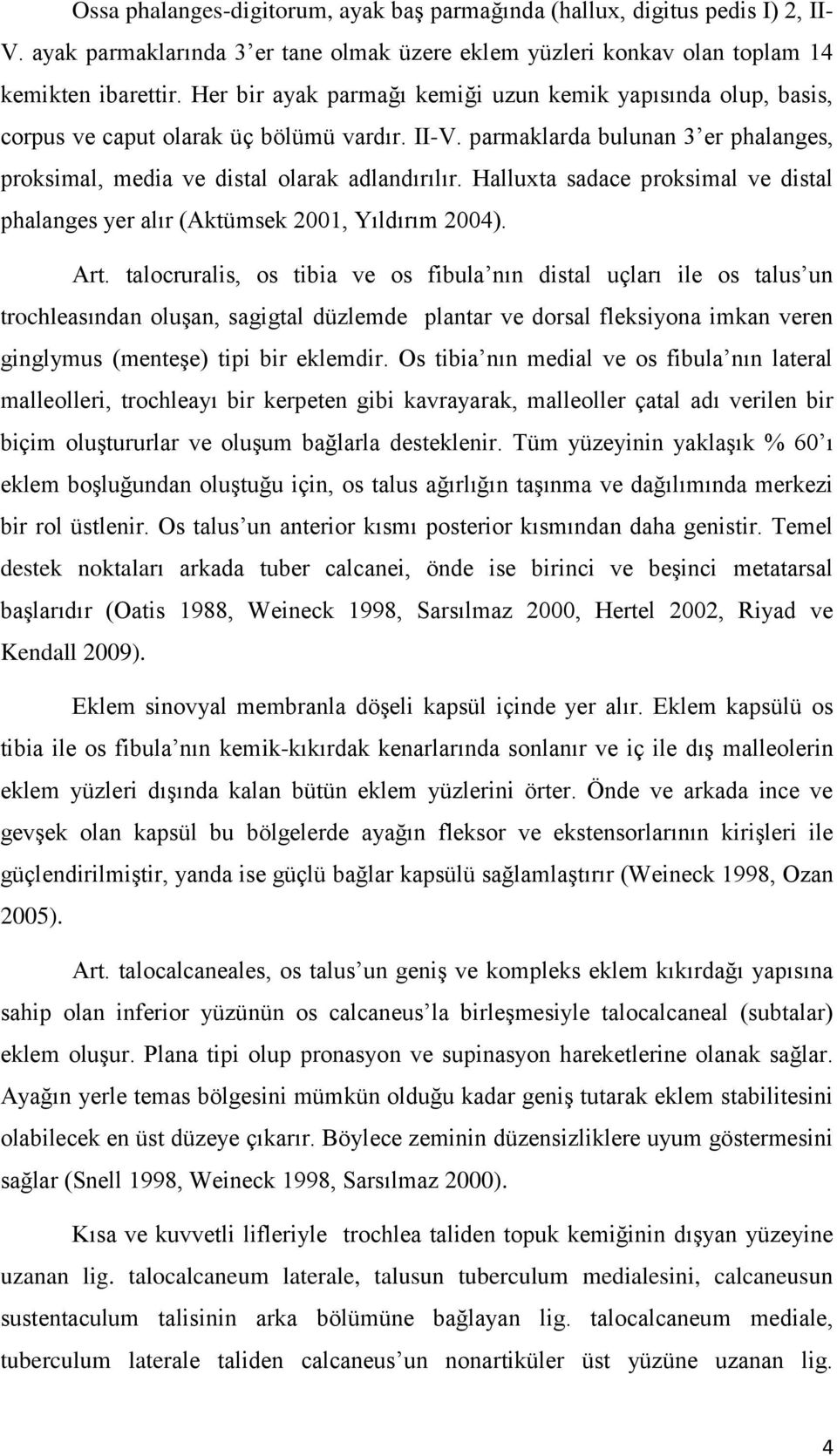 Halluxta sadace proksimal ve distal phalanges yer alır (Aktümsek 2001, Yıldırım 2004). Art.