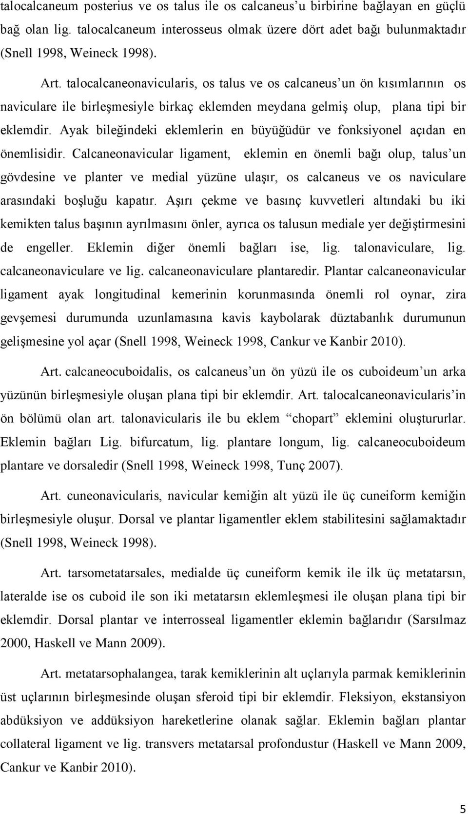 Ayak bileğindeki eklemlerin en büyüğüdür ve fonksiyonel açıdan en önemlisidir.