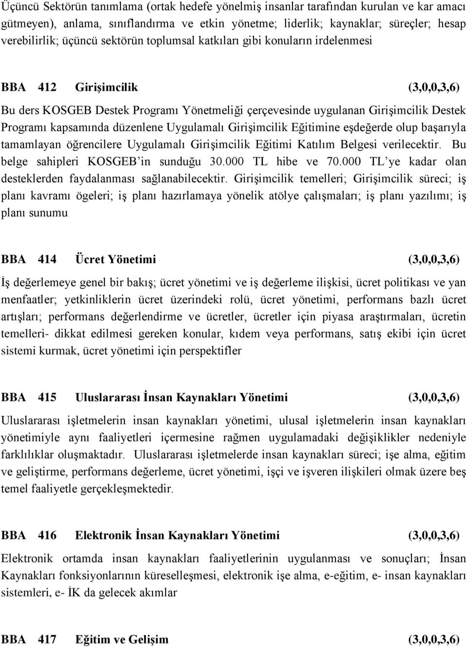 düzenlene Uygulamalı Girişimcilik Eğitimine eşdeğerde olup başarıyla tamamlayan öğrencilere Uygulamalı Girişimcilik Eğitimi Katılım Belgesi verilecektir. Bu belge sahipleri KOSGEB in sunduğu 30.