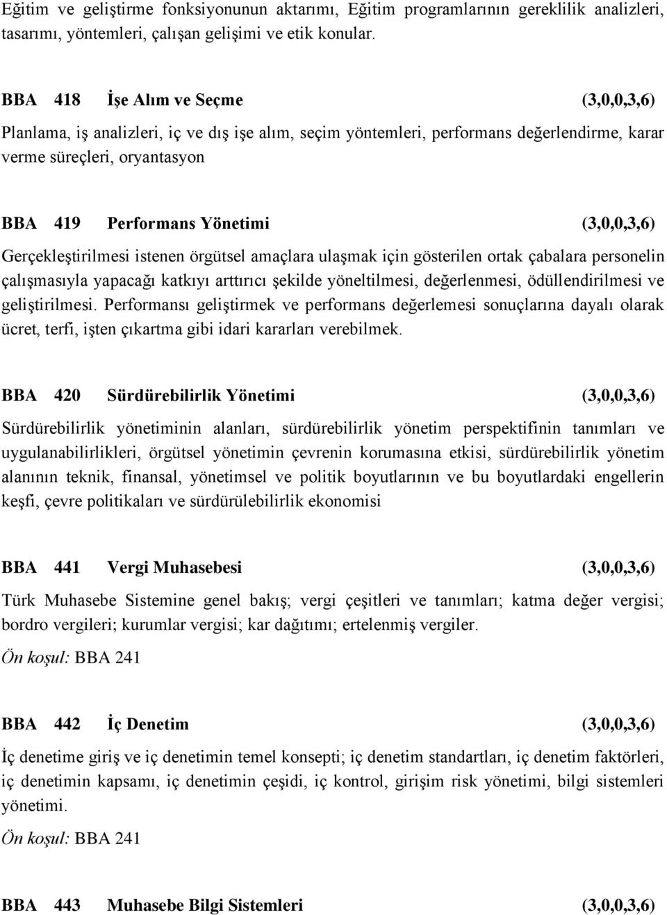 (3,0,0,3,6) Gerçekleştirilmesi istenen örgütsel amaçlara ulaşmak için gösterilen ortak çabalara personelin çalışmasıyla yapacağı katkıyı arttırıcı şekilde yöneltilmesi, değerlenmesi, ödüllendirilmesi