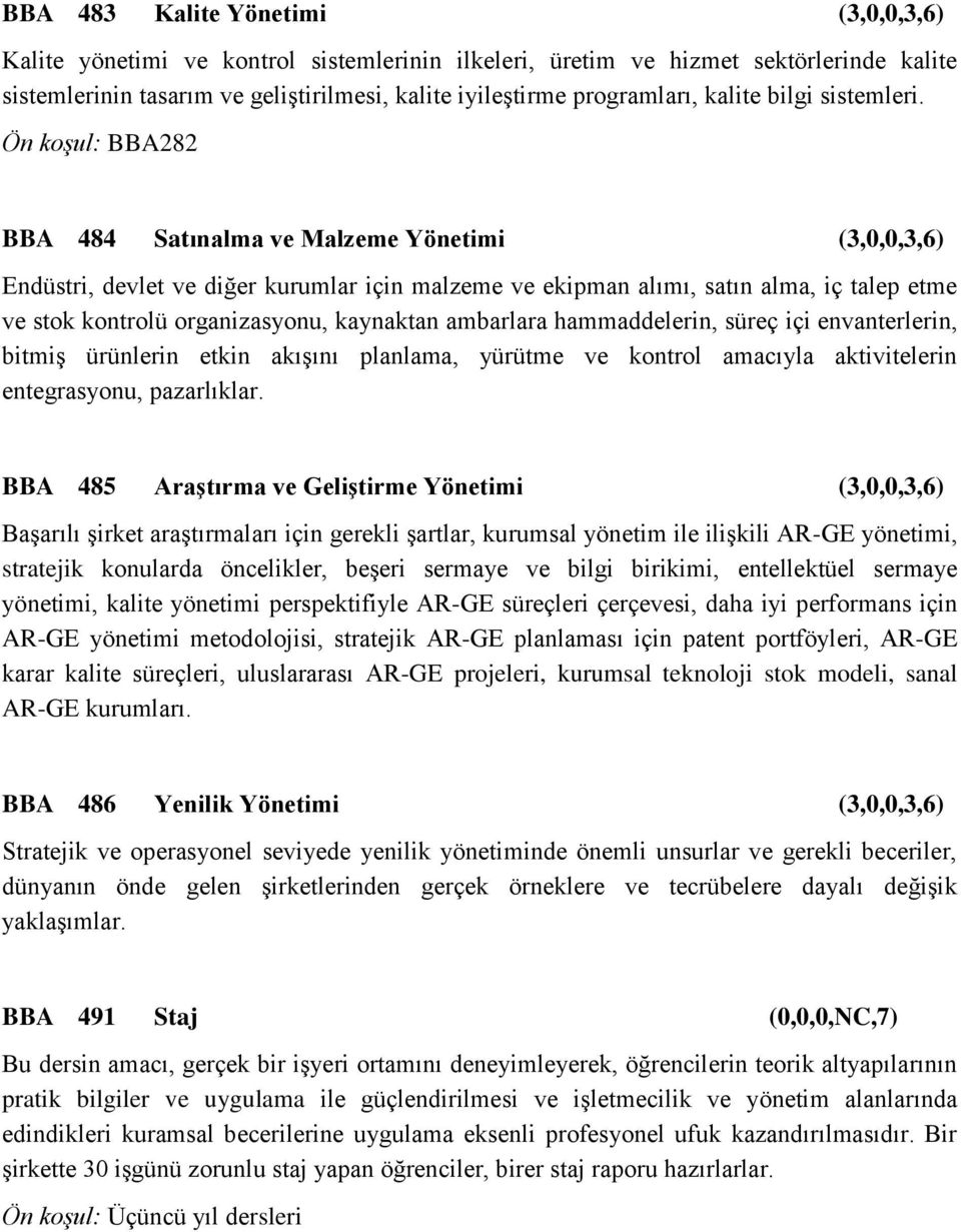 Ön koşul: BBA282 BBA 484 Satınalma ve Malzeme Yönetimi (3,0,0,3,6) Endüstri, devlet ve diğer kurumlar için malzeme ve ekipman alımı, satın alma, iç talep etme ve stok kontrolü organizasyonu,