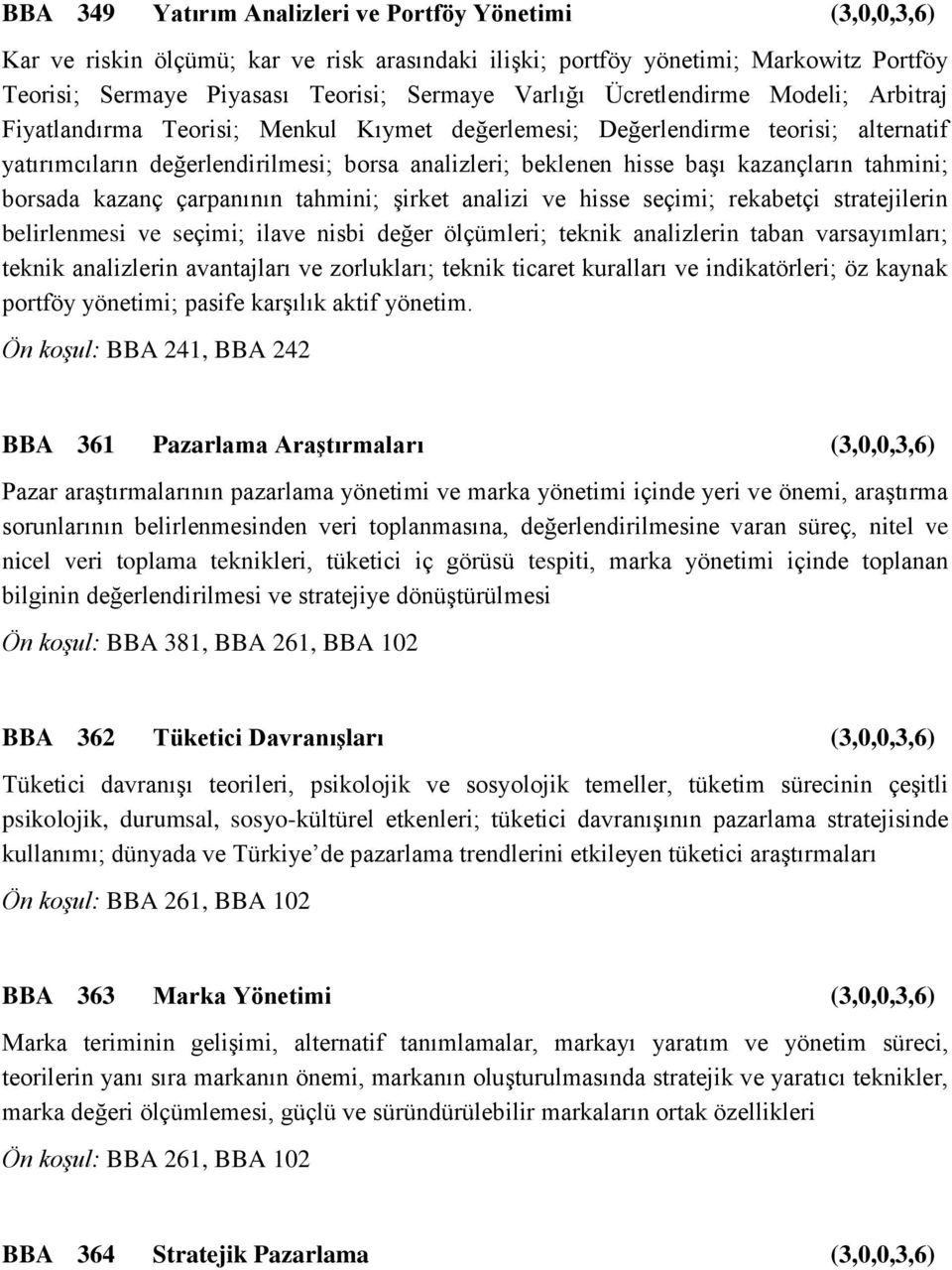 tahmini; borsada kazanç çarpanının tahmini; şirket analizi ve hisse seçimi; rekabetçi stratejilerin belirlenmesi ve seçimi; ilave nisbi değer ölçümleri; teknik analizlerin taban varsayımları; teknik