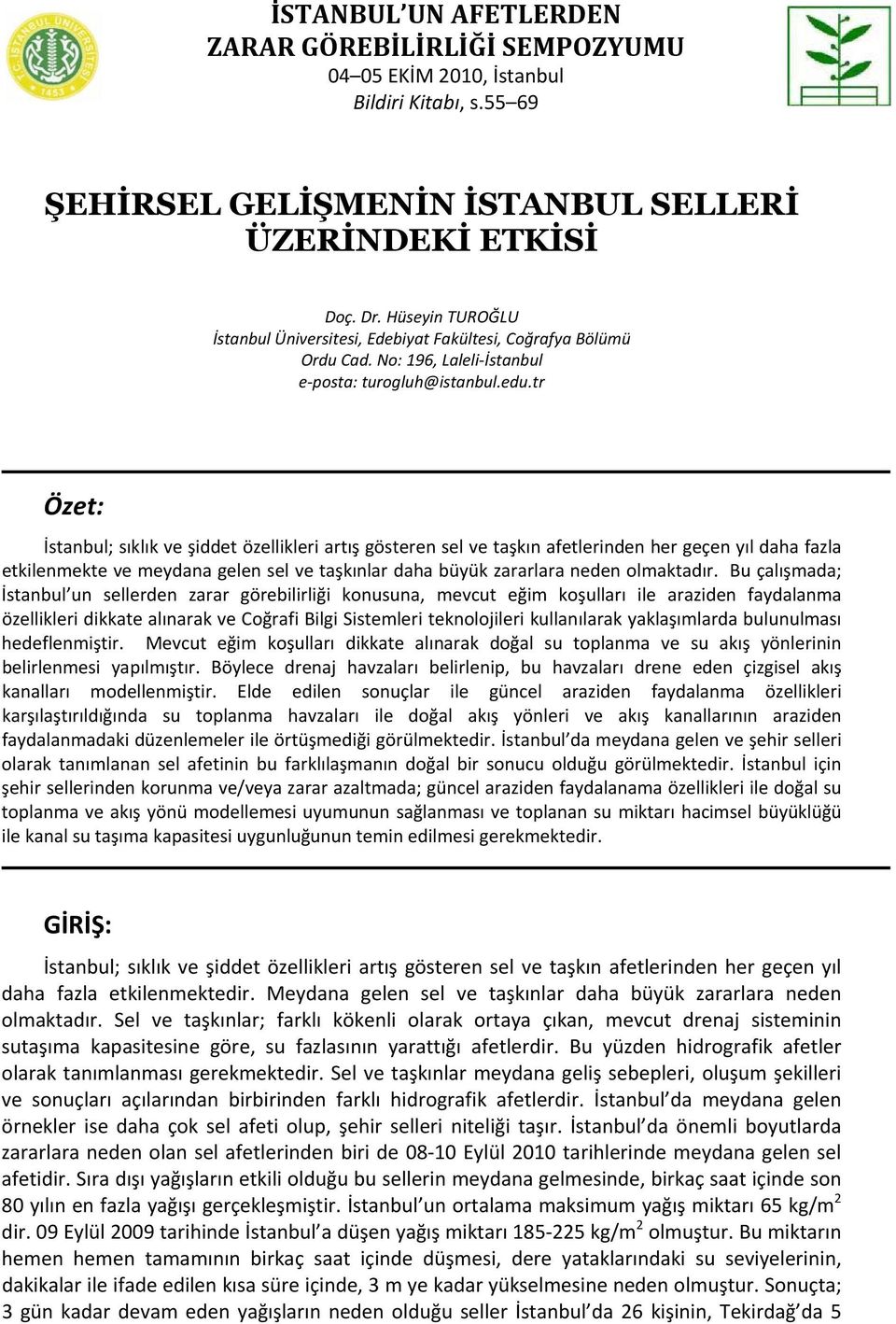 tr Özet: İstanbul; sıklık ve şiddet özellikleri artış gösteren sel ve taşkın afetlerinden her geçen yıl daha fazla etkilenmekte ve meydana gelen sel ve taşkınlar daha büyük zararlara neden olmaktadır.