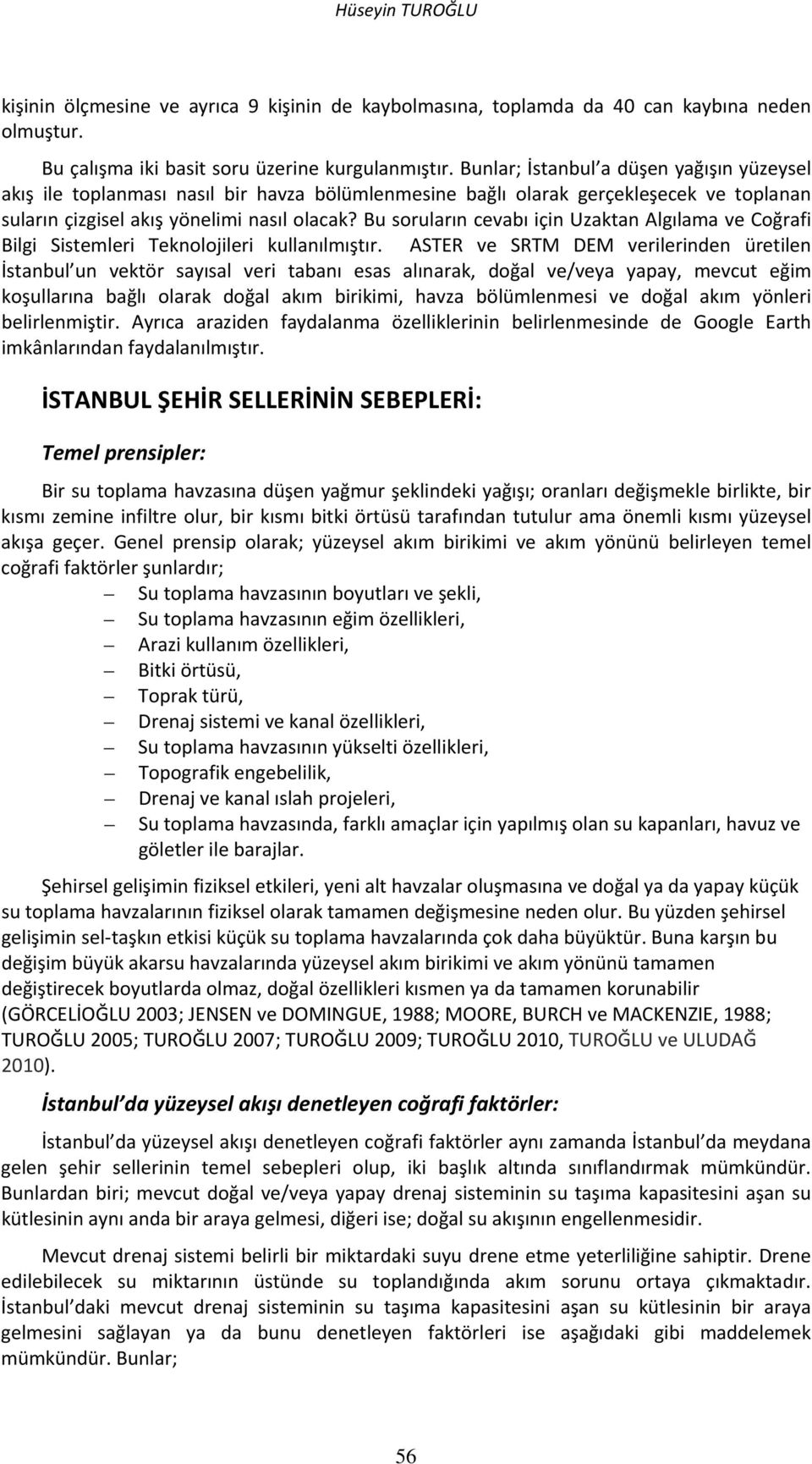 Bu soruların cevabı için Uzaktan Algılama ve Coğrafi Bilgi Sistemleri Teknolojileri kullanılmıştır.