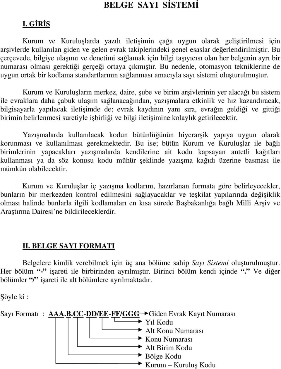 Bu nedenle, otomasyon tekniklerine de uygun ortak bir kodlama standartlarının sağlanması amacıyla sayı sistemi oluşturulmuştur.