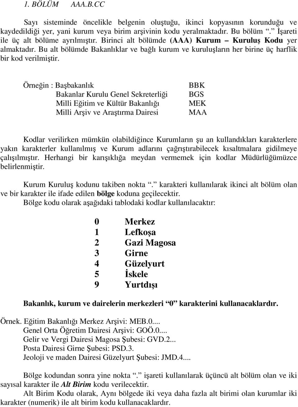 Örneğin : Başbakanlık Bakanlar Kurulu Genel Sekreterliği Milli Eğitim ve Kültür Bakanlığı Milli Arşiv ve Araştırma Dairesi BBK BGS MEK MAA Kodlar verilirken mümkün olabildiğince Kurumların şu an