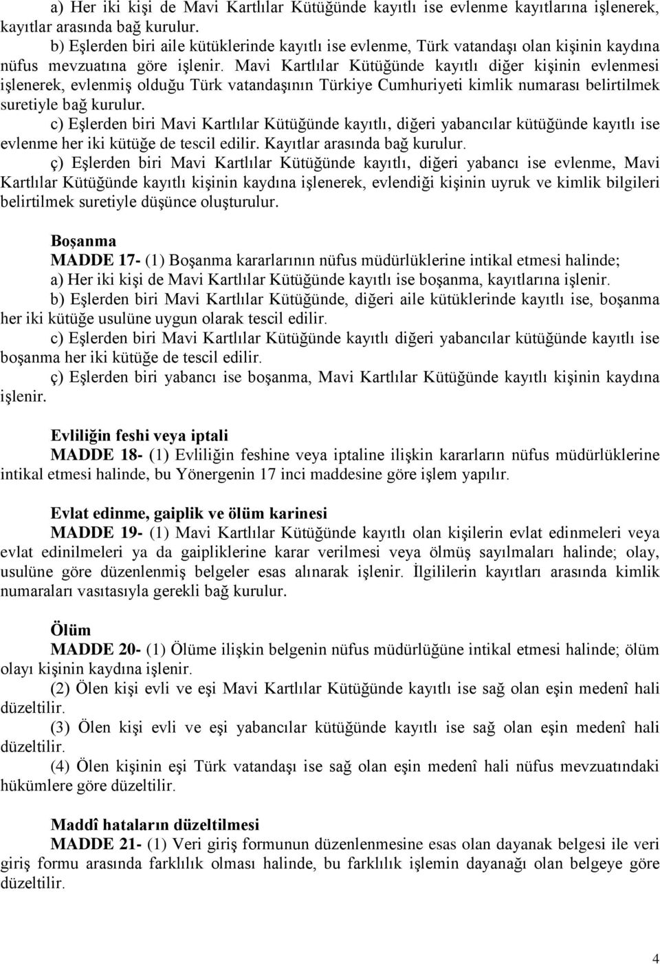 Mavi Kartlılar Kütüğünde kayıtlı diğer kişinin evlenmesi işlenerek, evlenmiş olduğu Türk vatandaşının Türkiye Cumhuriyeti kimlik numarası belirtilmek suretiyle bağ kurulur.