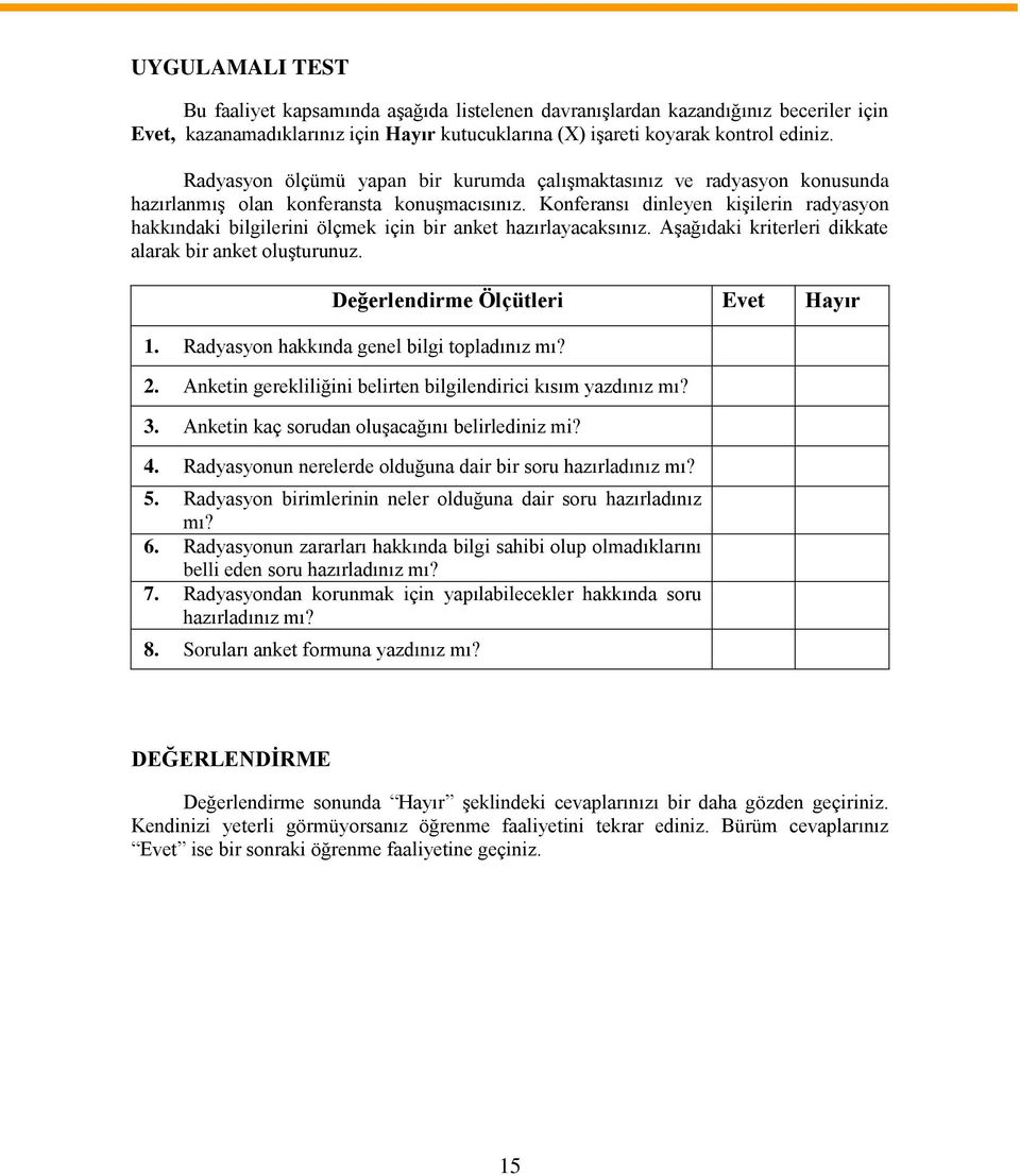 Konferansı dinleyen kişilerin radyasyon hakkındaki bilgilerini ölçmek için bir anket hazırlayacaksınız. Aşağıdaki kriterleri dikkate alarak bir anket oluşturunuz. Değerlendirme Ölçütleri Evet Hayır 1.